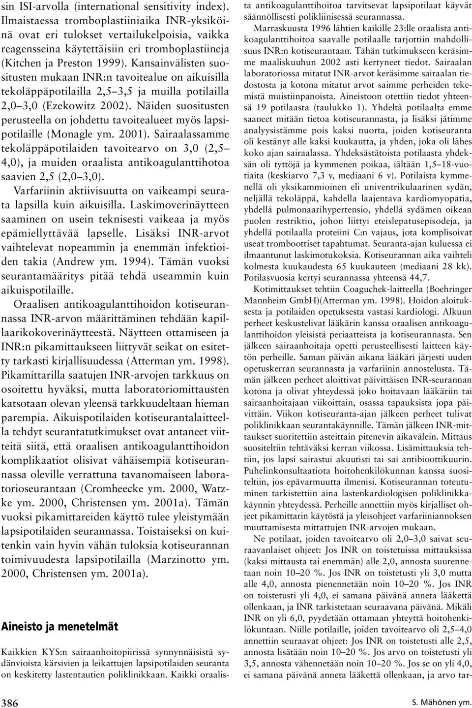 Kansainvälisten suositusten mukaan INR:n tavoitealue on aikuisilla tekoläppäpotilailla 2,5 3,5 ja muilla potilailla 2,0 3,0 (Ezekowitz 2002).