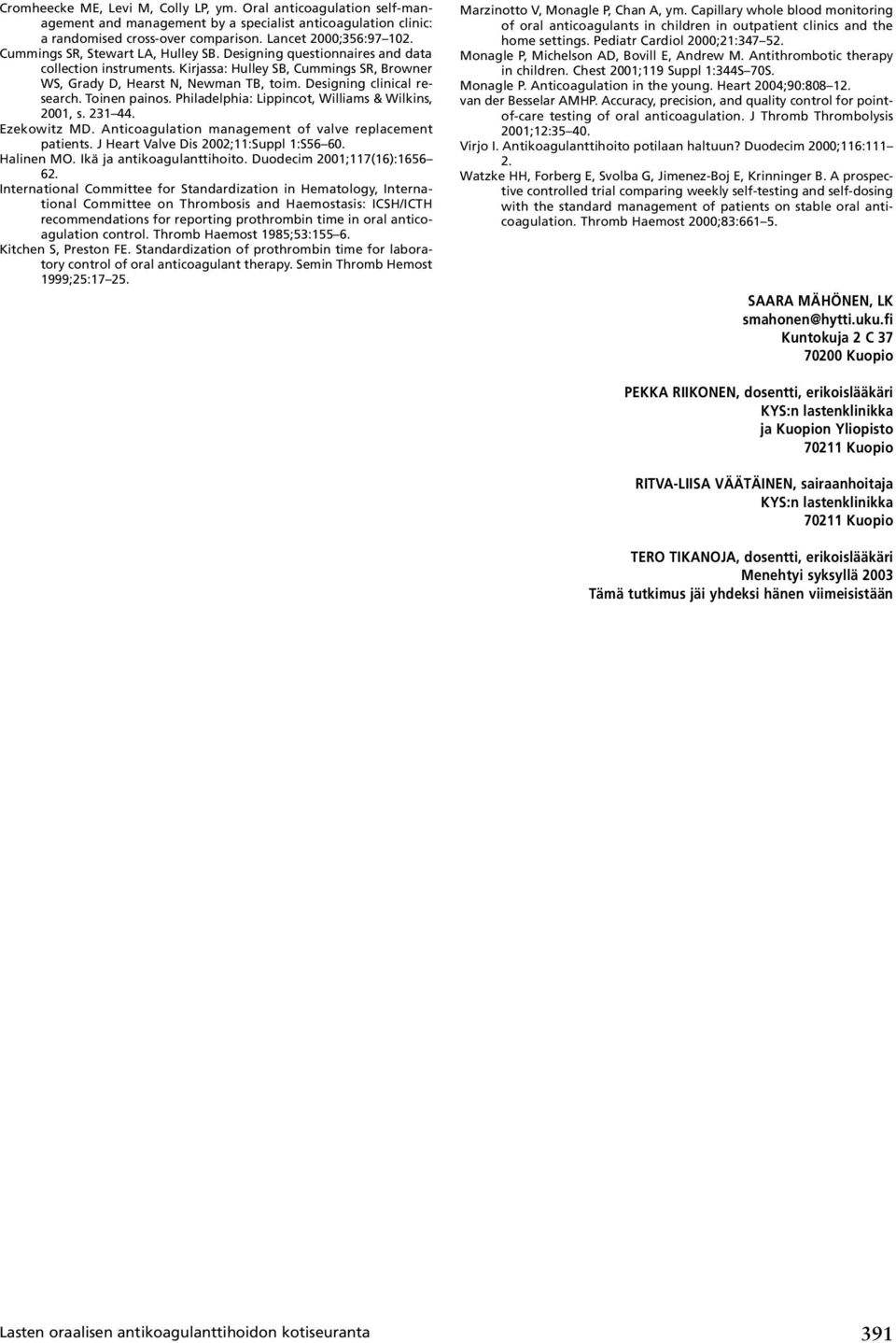 Designing clinical research. Toinen painos. Philadelphia: Lippincot, Williams & Wilkins, 2001, s. 231 44. Ezekowitz MD. Anticoagulation management of valve replacement patients.