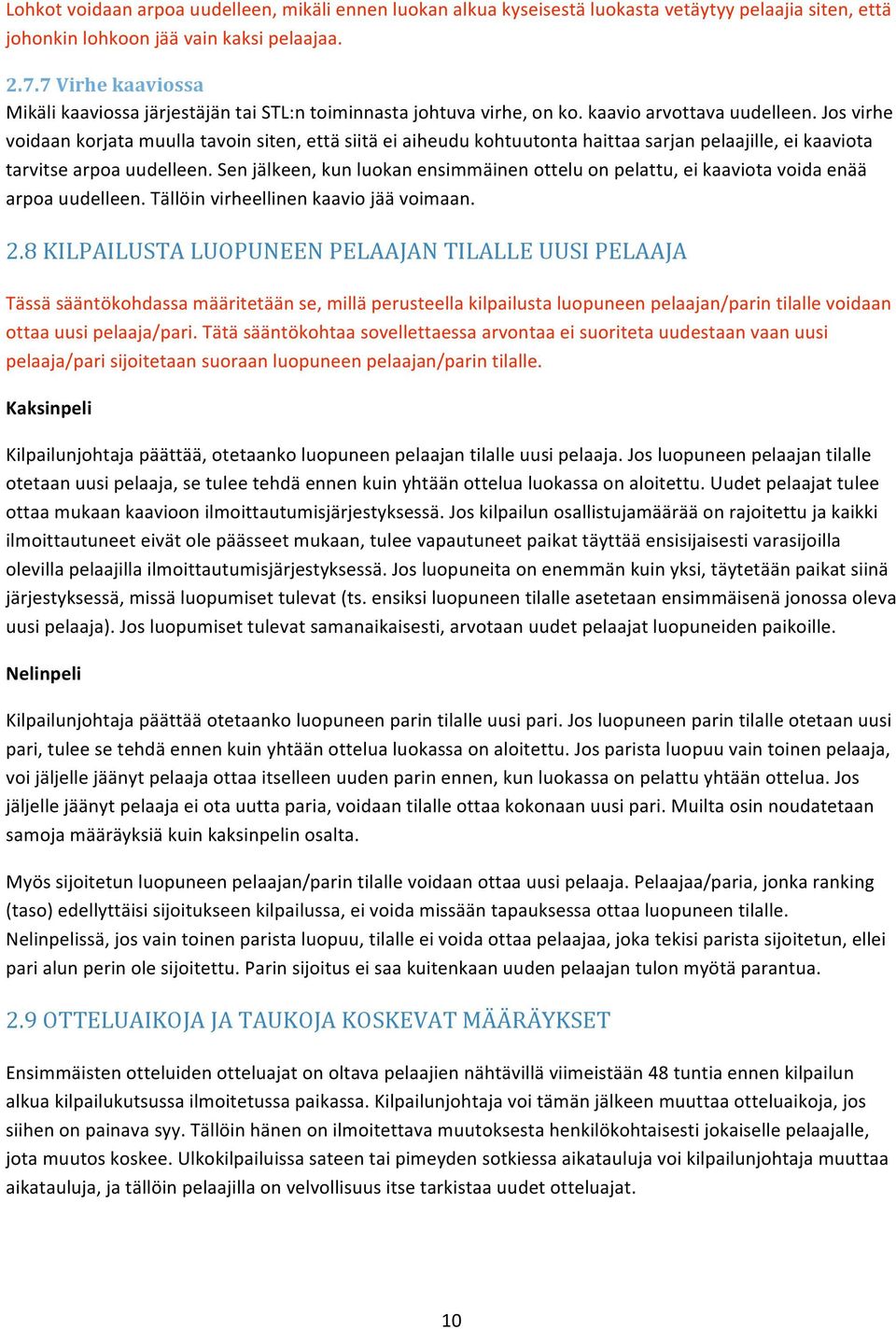 Jos virhe voidaan korjata muulla tavoin siten, että siitä ei aiheudu kohtuutonta haittaa sarjan pelaajille, ei kaaviota tarvitse arpoa uudelleen.