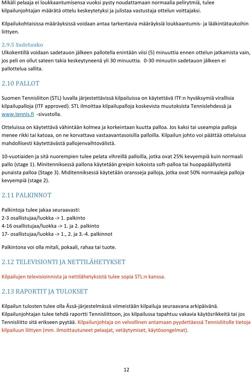 5 Sadetauko Ulkokentillä voidaan sadetauon jälkeen pallotella enintään viisi (5) minuuttia ennen ottelun jatkamista vain, jos peli on ollut sateen takia keskeytyneenä yli 30 minuuttia.