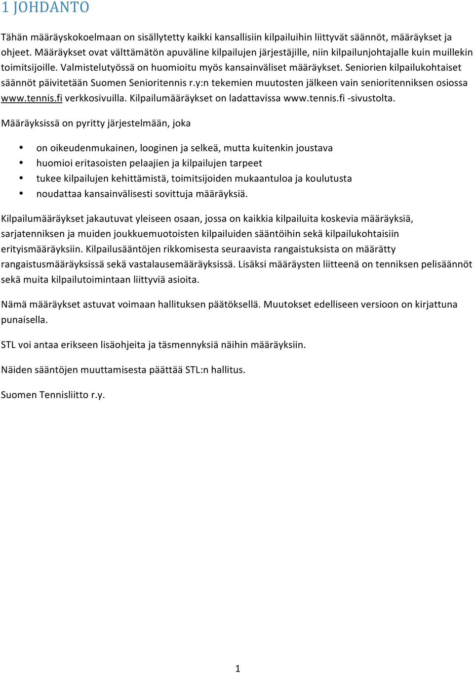 Seniorien kilpailukohtaiset säännöt päivitetään Suomen Senioritennis r.y:n tekemien muutosten jälkeen vain senioritenniksen osiossa www.tennis.fi verkkosivuilla.