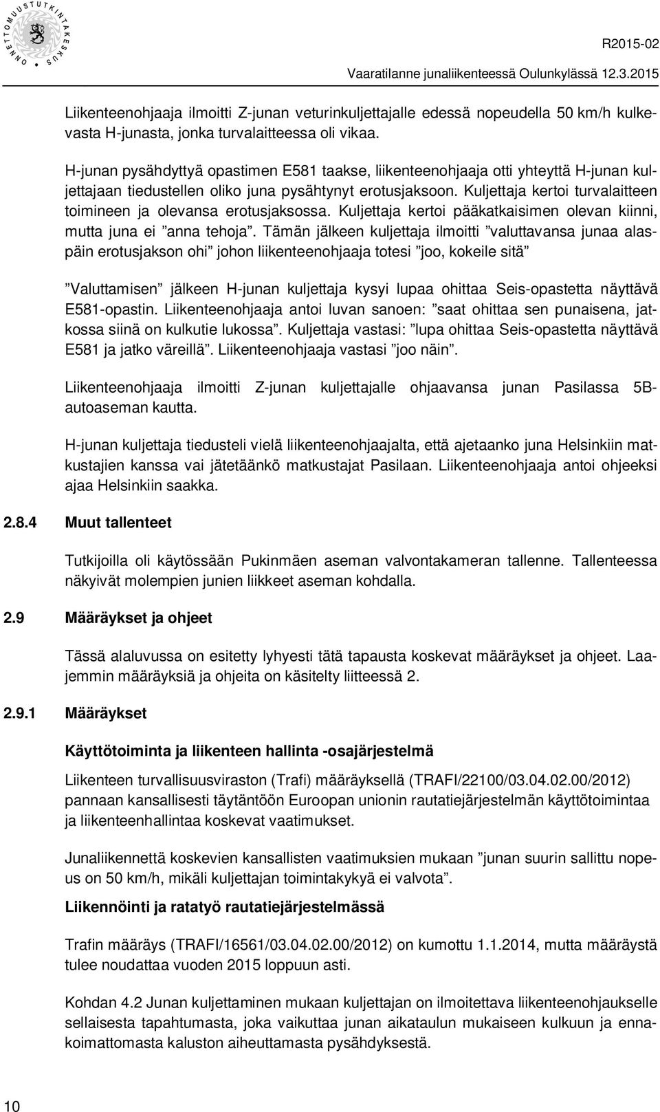 Kuljettaja kertoi turvalaitteen toimineen ja olevansa erotusjaksossa. Kuljettaja kertoi pääkatkaisimen olevan kiinni, mutta juna ei anna tehoja.