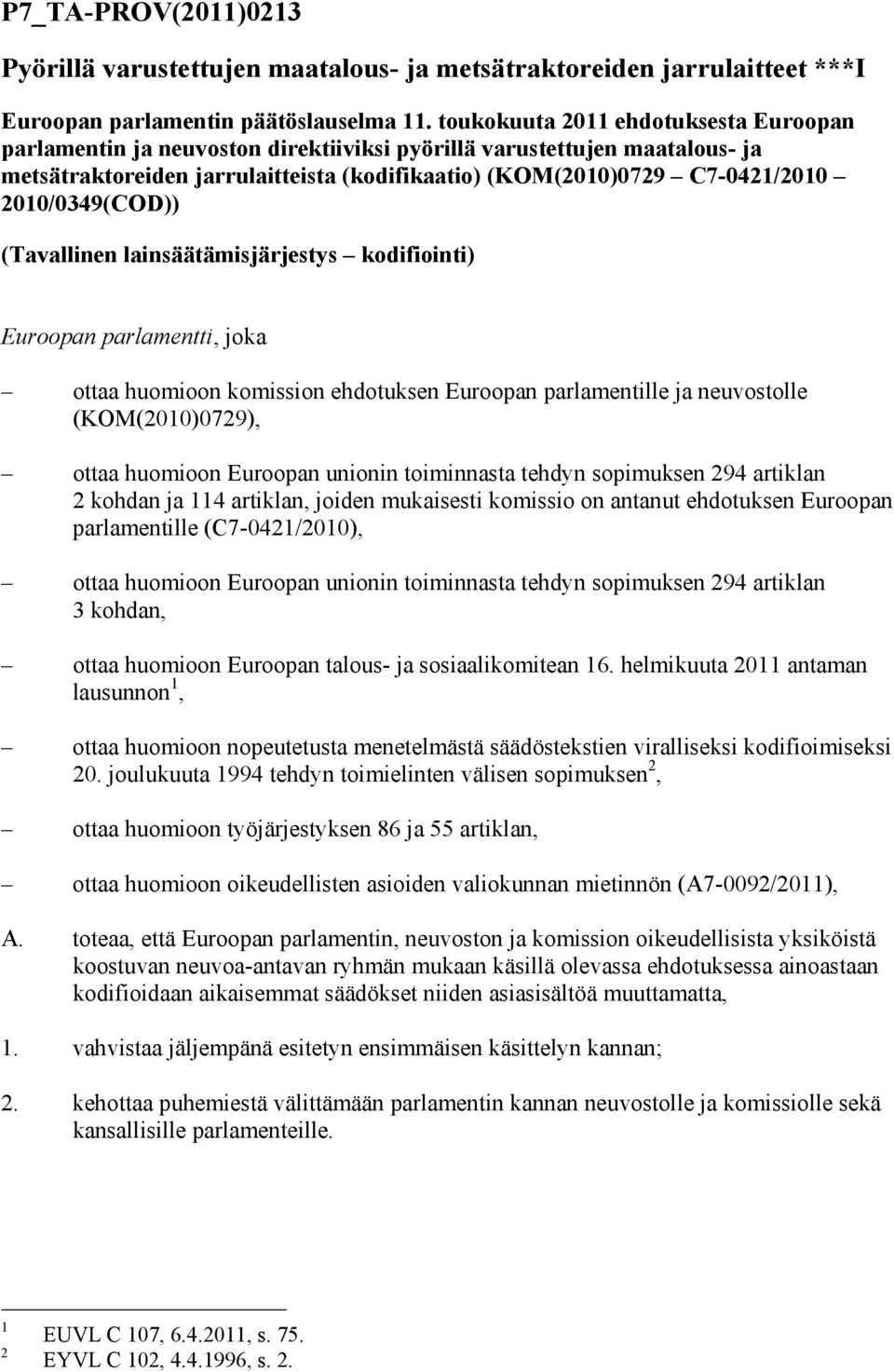 2010/0349(COD)) (Tavallinen lainsäätämisjärjestys kodifiointi) Euroopan parlamentti, joka ottaa huomioon komission ehdotuksen Euroopan parlamentille ja neuvostolle (KOM(2010)0729), ottaa huomioon