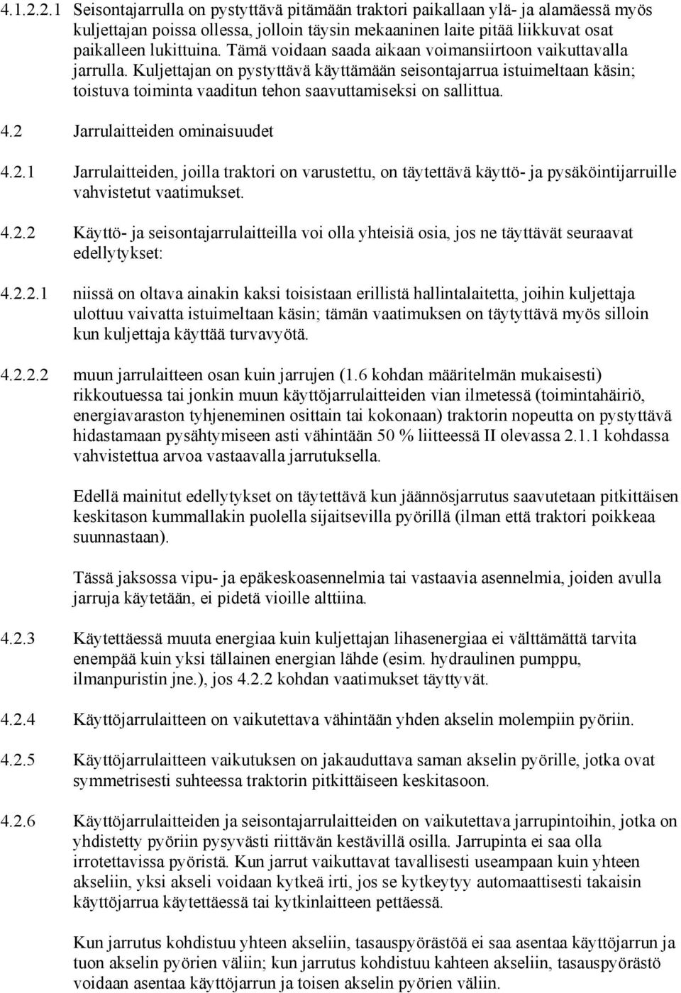 4.2 Jarrulaitteiden ominaisuudet 4.2.1 Jarrulaitteiden, joilla traktori on varustettu, on täytettävä käyttö- ja pysäköintijarruille vahvistetut vaatimukset. 4.2.2 Käyttö- ja seisontajarrulaitteilla voi olla yhteisiä osia, jos ne täyttävät seuraavat edellytykset: 4.