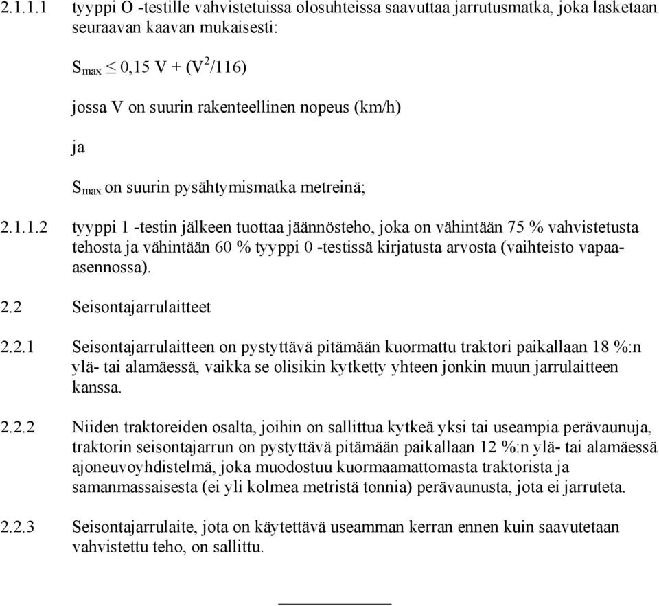 1.2 tyyppi 1 -testin jälkeen tuottaa jäännösteho, joka on vähintään 75 % vahvistetusta tehosta ja vähintään 60 % tyyppi 0 -testissä kirjatusta arvosta (vaihteisto vapaaasennossa). 2.