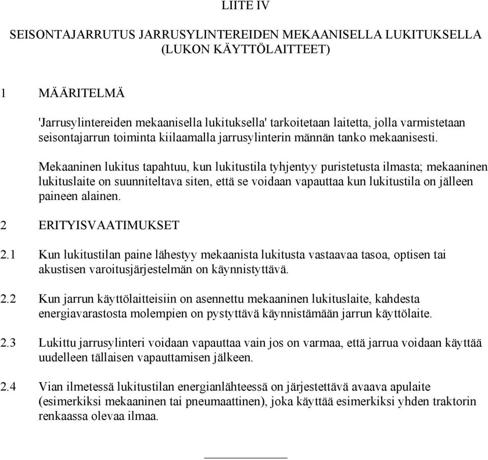 Mekaaninen lukitus tapahtuu, kun lukitustila tyhjentyy puristetusta ilmasta; mekaaninen lukituslaite on suunniteltava siten, että se voidaan vapauttaa kun lukitustila on jälleen paineen alainen.