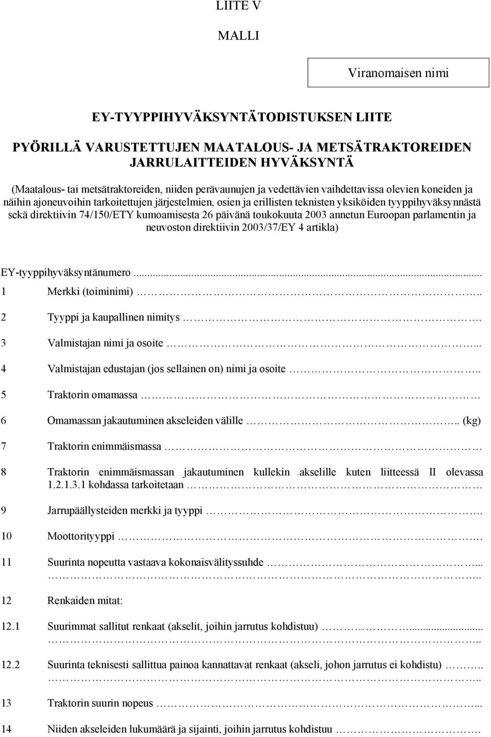 74/150/ETY kumoamisesta 26 päivänä toukokuuta 2003 annetun Euroopan parlamentin ja neuvoston direktiivin 2003/37/EY 4 artikla) EY-tyyppihyväksyntänumero... 1 Merkki (toiminimi).