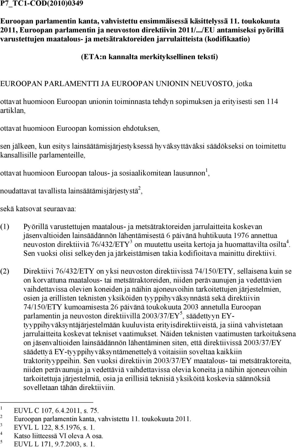 jotka ottavat huomioon Euroopan unionin toiminnasta tehdyn sopimuksen ja erityisesti sen 114 artiklan, ottavat huomioon Euroopan komission ehdotuksen, sen jälkeen, kun esitys