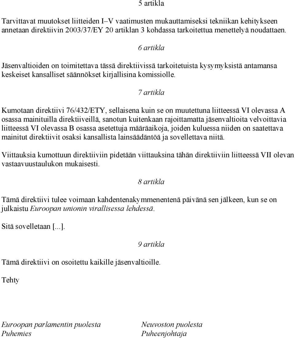 7 artikla Kumotaan direktiivi 76/432/ETY, sellaisena kuin se on muutettuna liitteessä VI olevassa A osassa mainituilla direktiiveillä, sanotun kuitenkaan rajoittamatta jäsenvaltioita velvoittavia