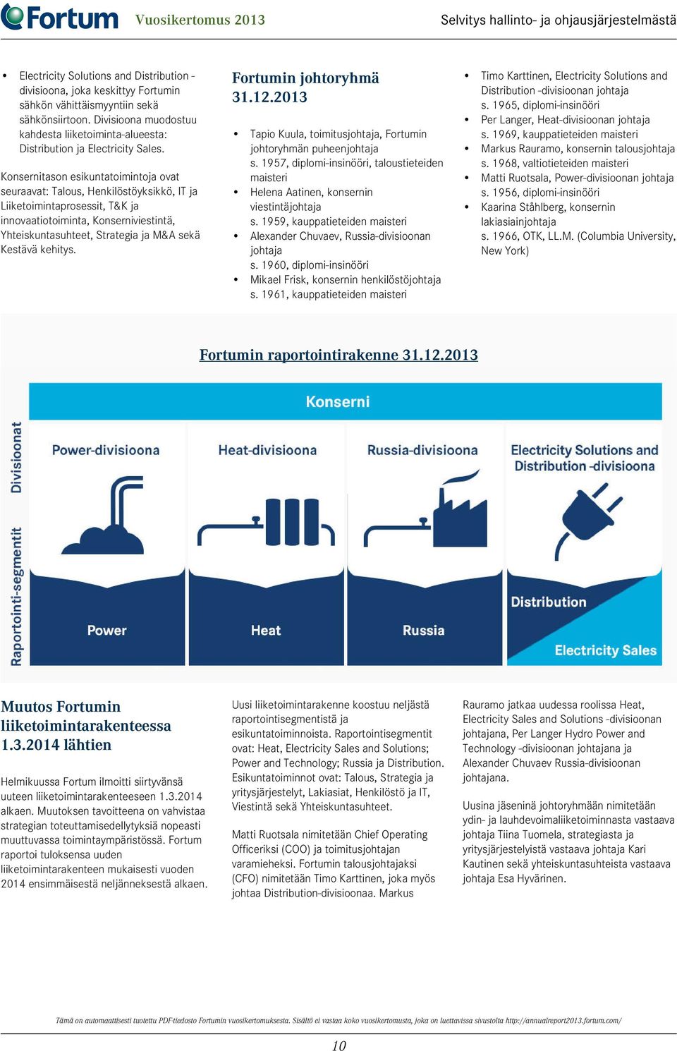 Konsernitason esikuntatoimintoja ovat seuraavat: Talous, Henkilöstöyksikkö, IT ja Liiketoimintaprosessit, T&K ja innovaatiotoiminta, Konserniviestintä, Yhteiskuntasuhteet, Strategia ja M&A sekä