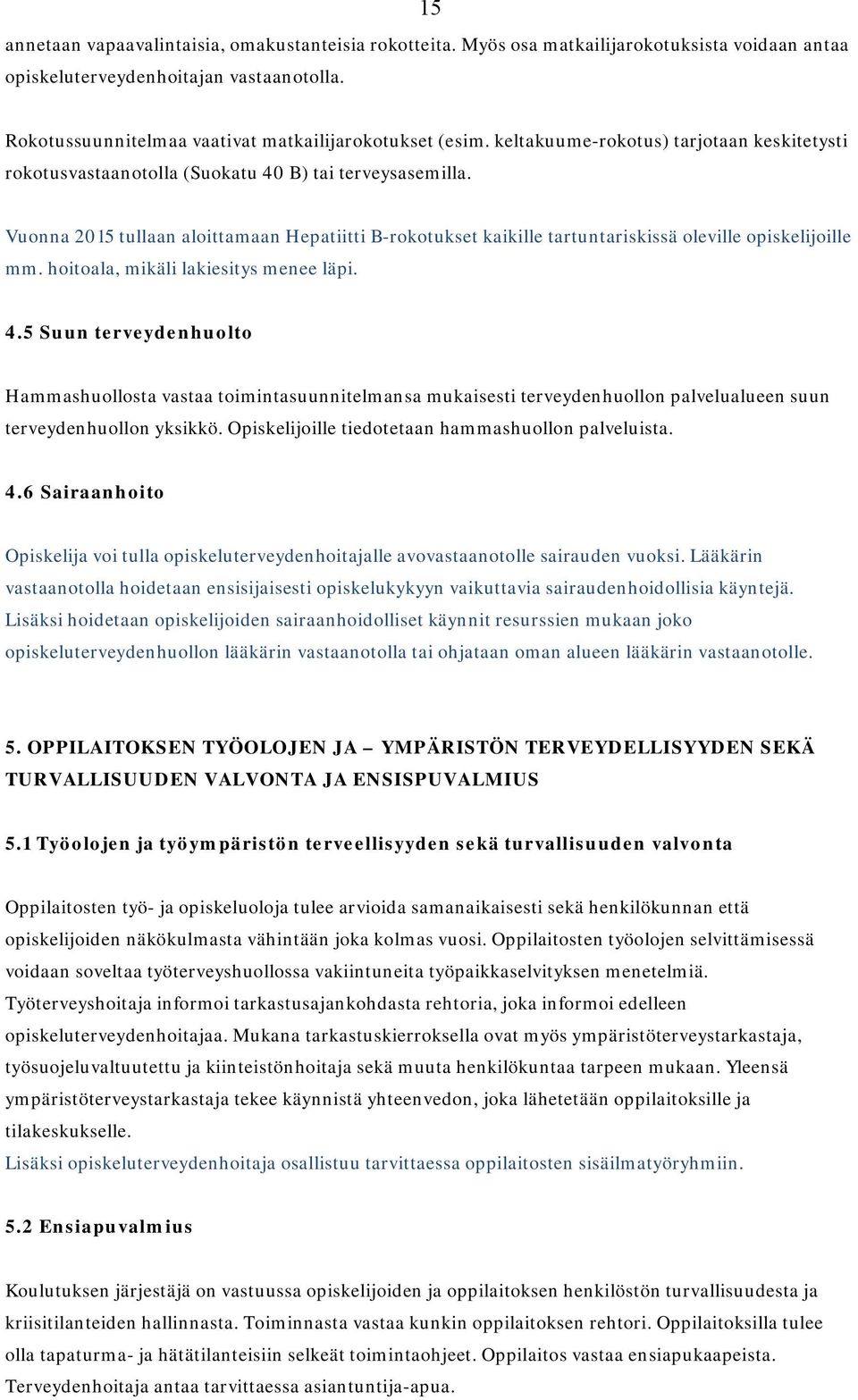 Vuonna 2015 tullaan aloittamaan Hepatiitti B-rokotukset kaikille tartuntariskissä oleville opiskelijoille mm. hoitoala, mikäli lakiesitys menee läpi. 4.