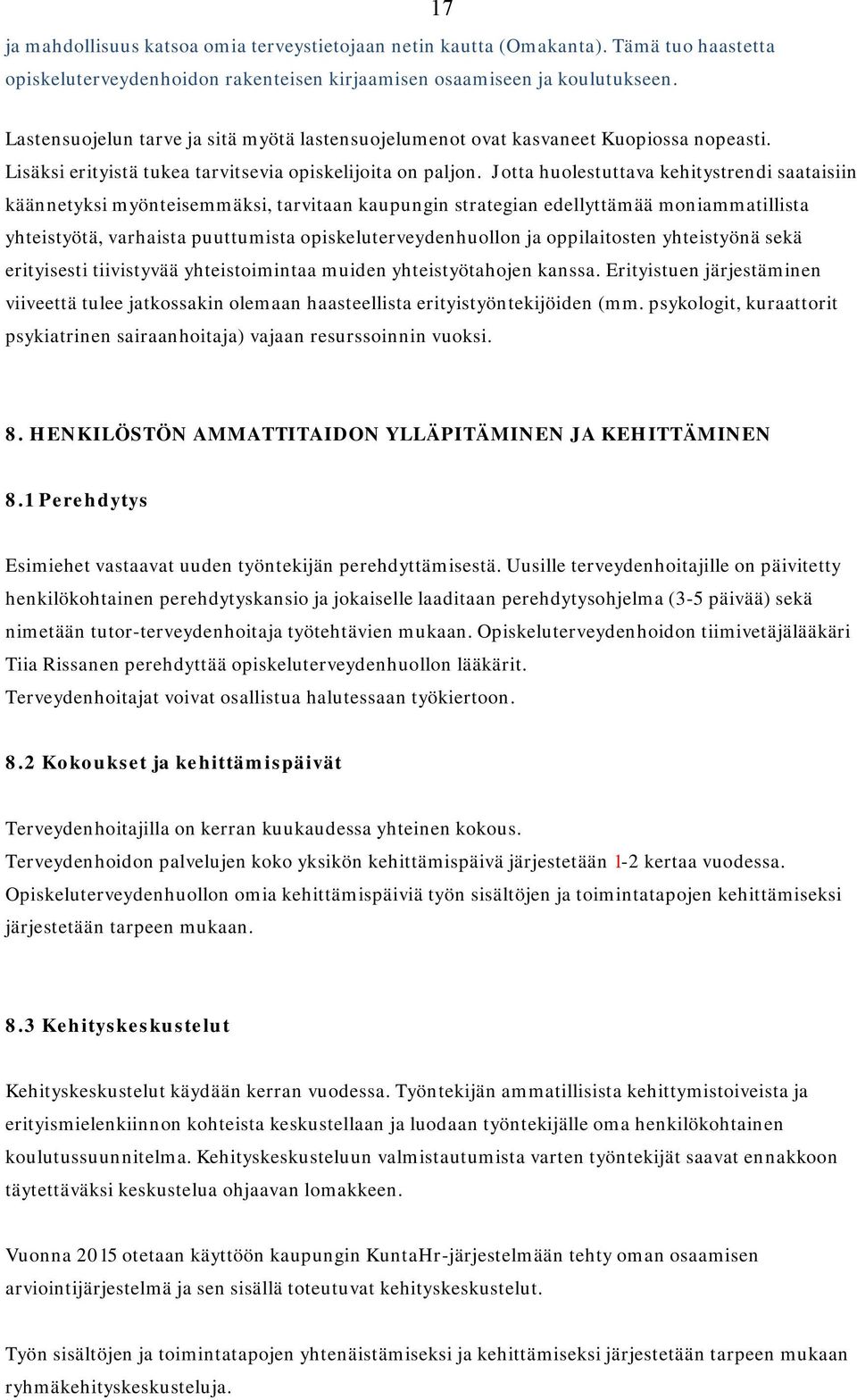 Jotta huolestuttava kehitystrendi saataisiin käännetyksi myönteisemmäksi, tarvitaan kaupungin strategian edellyttämää moniammatillista yhteistyötä, varhaista puuttumista opiskeluterveydenhuollon ja