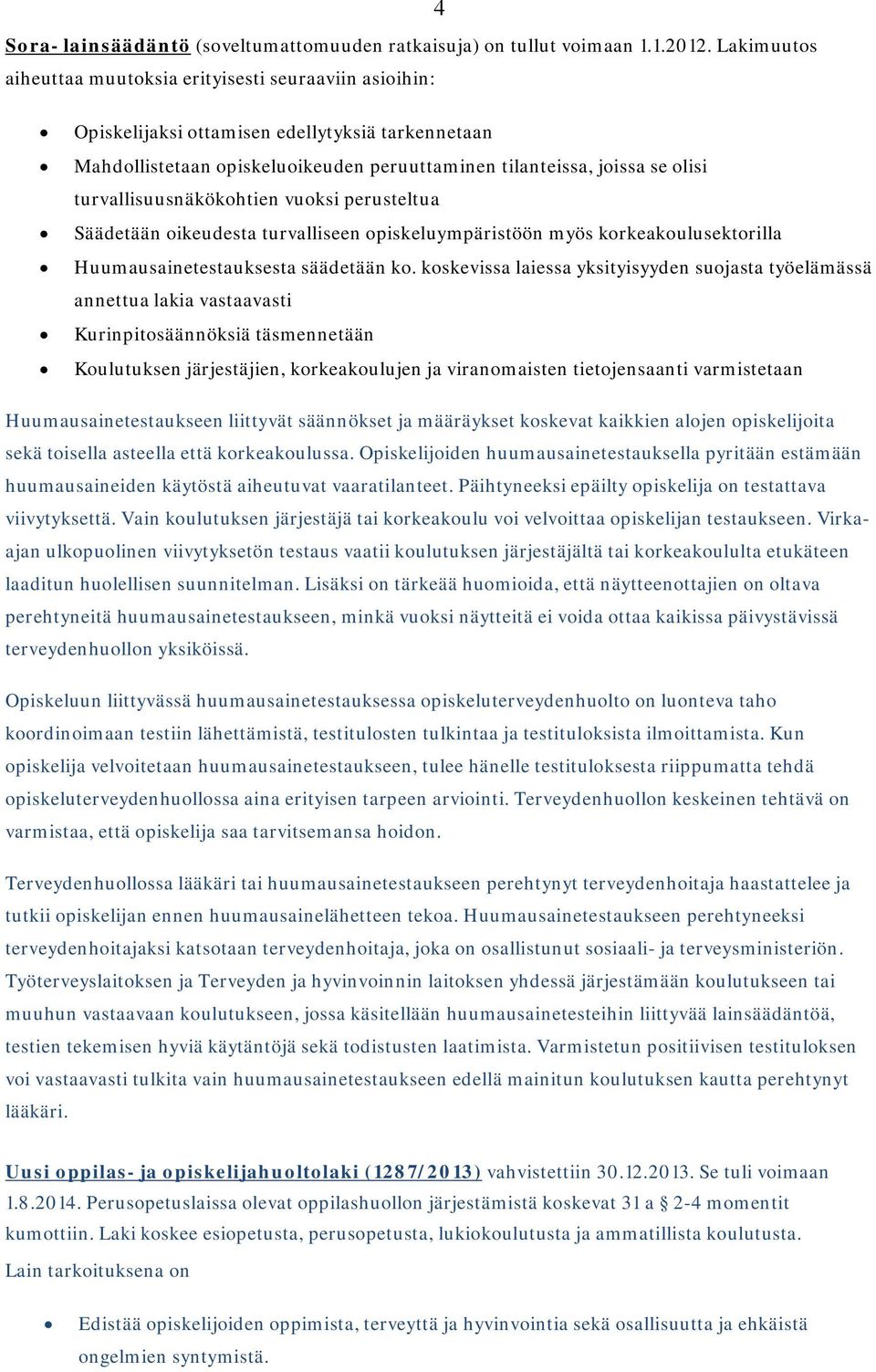 turvallisuusnäkökohtien vuoksi perusteltua Säädetään oikeudesta turvalliseen opiskeluympäristöön myös korkeakoulusektorilla Huumausainetestauksesta säädetään ko.