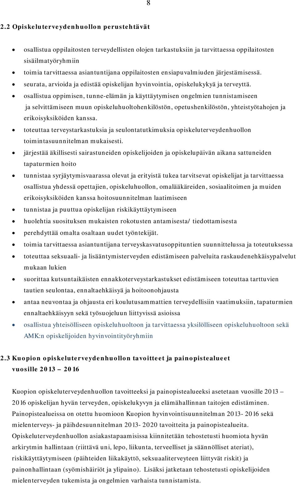 osallistua oppimisen, tunne-elämän ja käyttäytymisen ongelmien tunnistamiseen ja selvittämiseen muun opiskeluhuoltohenkilöstön, opetushenkilöstön, yhteistyötahojen ja erikoisyksiköiden kanssa.