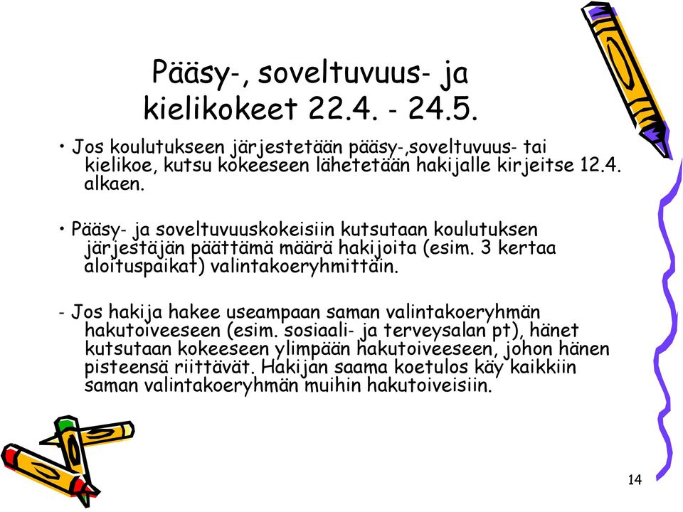 Pääsy ja soveltuvuuskokeisiin kutsutaan koulutuksen järjestäjän päättämä määrä hakijoita (esim. 3 kertaa aloituspaikat) valintakoeryhmittäin.