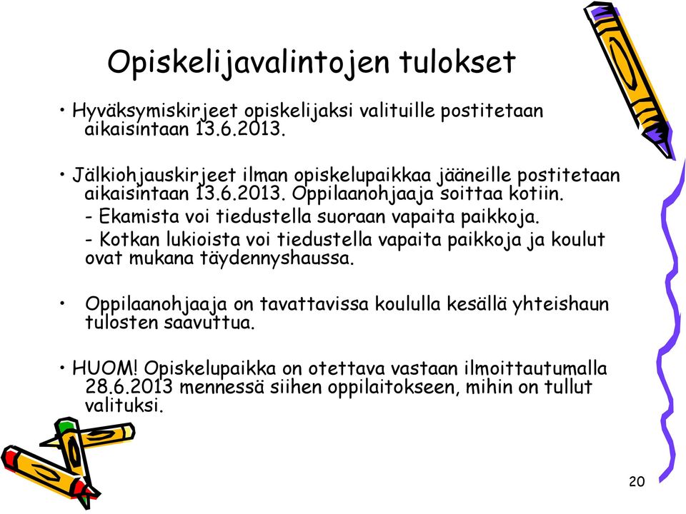 - Ekamista voi tiedustella suoraan vapaita paikkoja. - Kotkan lukioista voi tiedustella vapaita paikkoja ja koulut ovat mukana täydennyshaussa.
