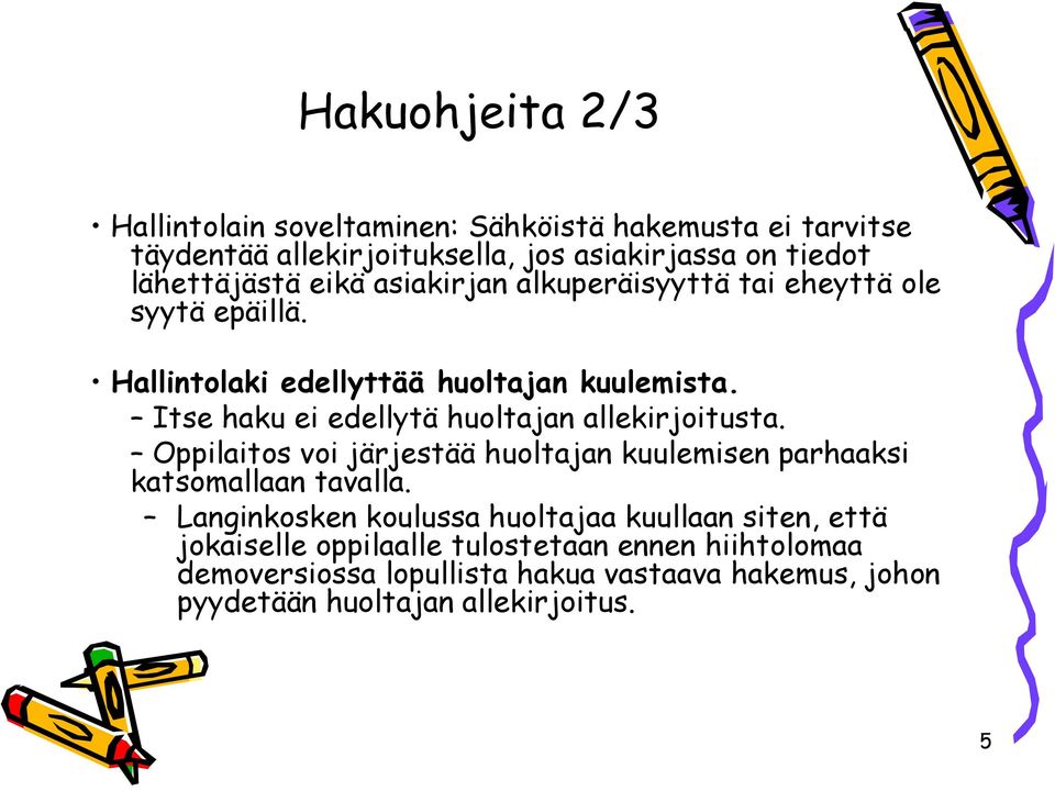 Itse haku ei edellytä huoltajan allekirjoitusta. Oppilaitos voi järjestää huoltajan kuulemisen parhaaksi katsomallaan tavalla.