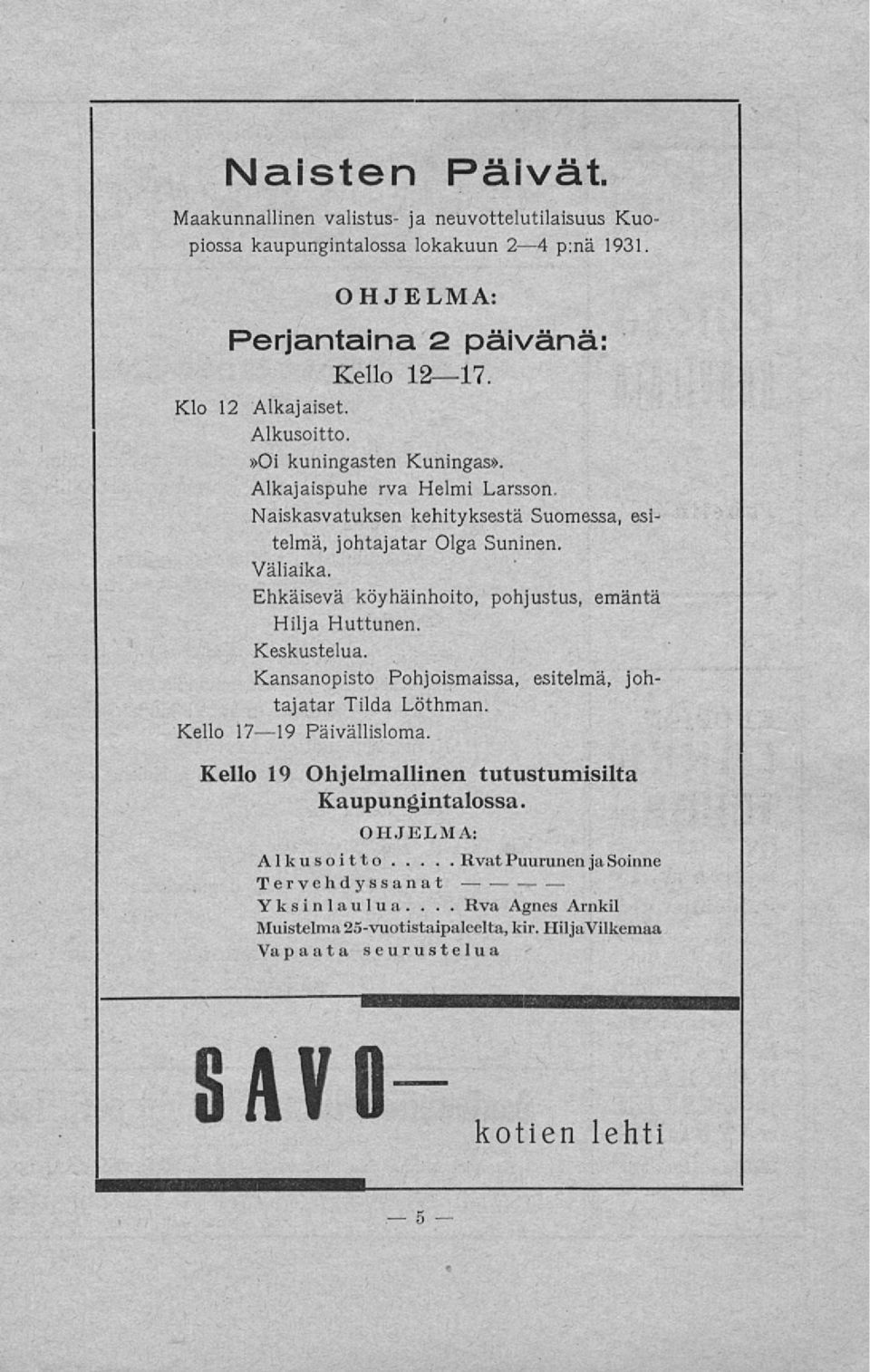 Ehkäisevä köyhäinhoito, pohjustus, emäntä Hilja Huttunen. Keskustelua. Kansanopisto Pohjoismaissa, esitelmä, johtajatar Tilda Löthman. 17 19 Päivällisloma.