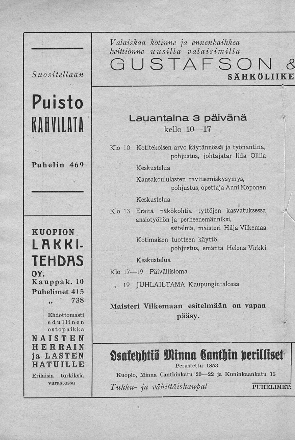johtajatar lida Ollila Keskustelua Kansakoululasten ravitsemiskysymys, pohjustus, opettaja Anni Koponen Keskustelua Klo 13 Eräitä näkökohtia tyttöjen kasvatuksessa ansiotyöhön ja perheenemänniksi,