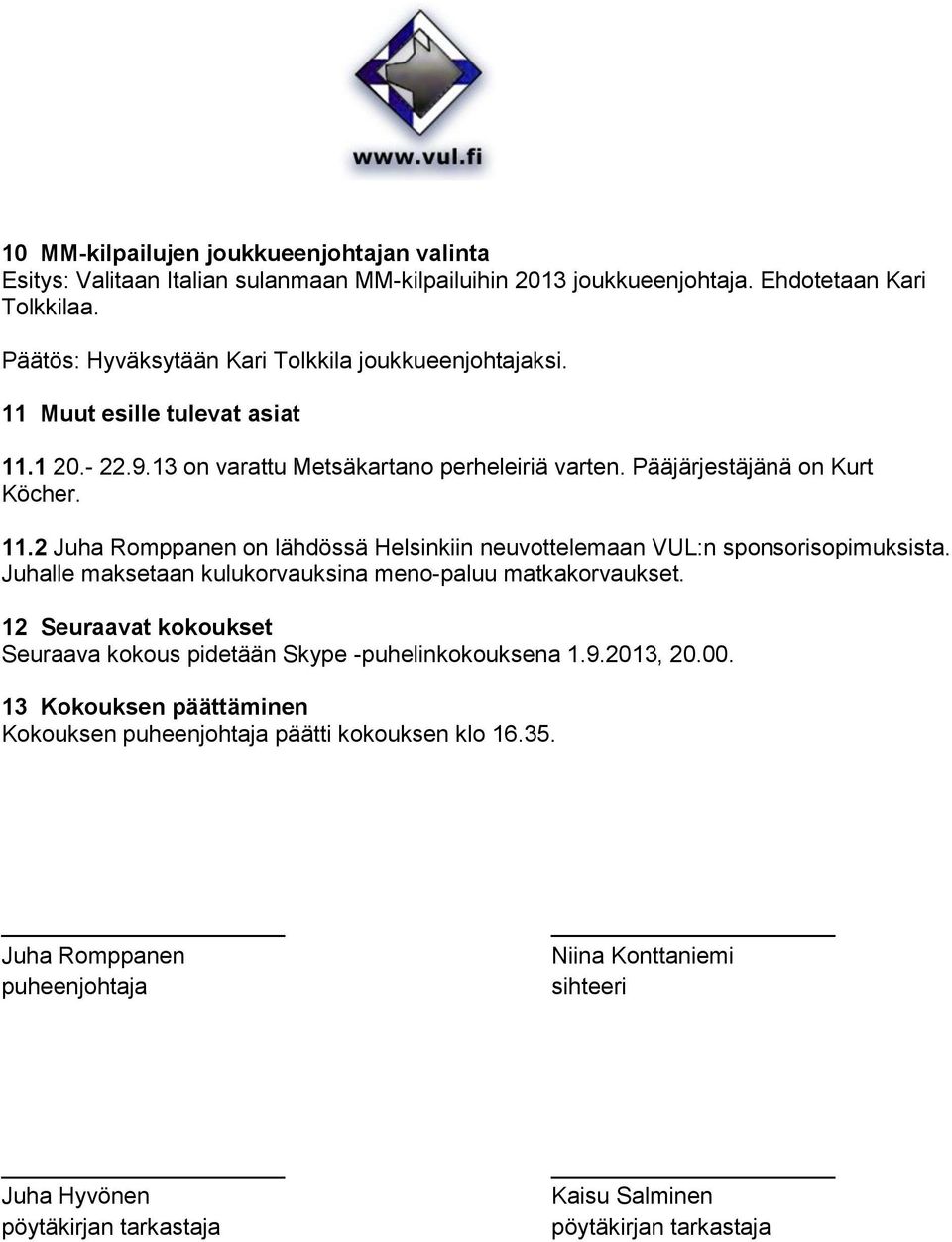 Juhalle maksetaan kulukorvauksina meno-paluu matkakorvaukset. 12 Seuraavat kokoukset Seuraava kokous pidetään Skype -puhelinkokouksena 1.9.2013, 20.00.