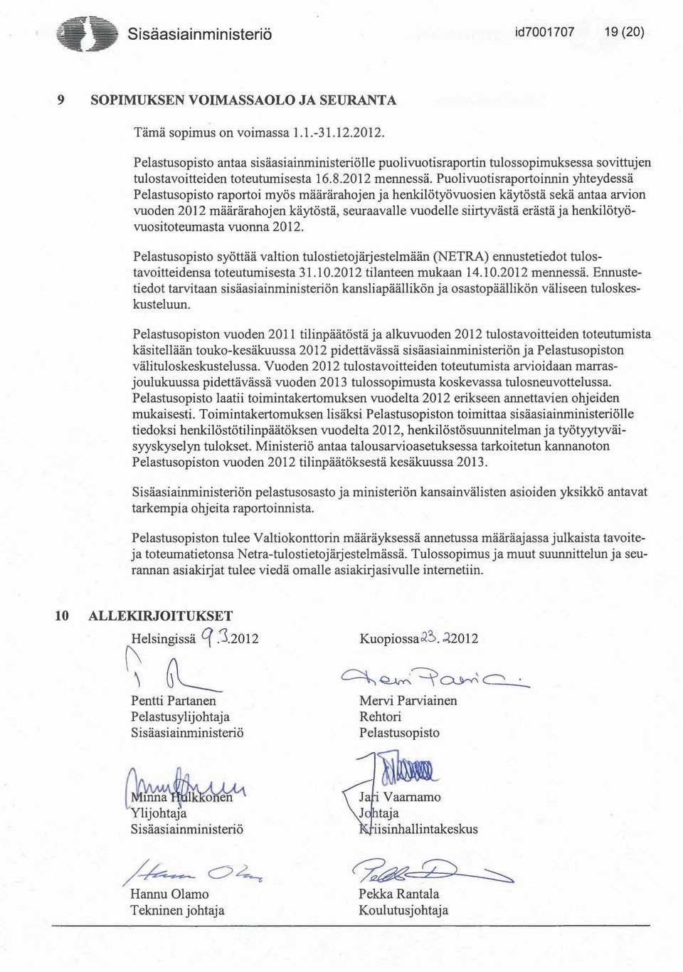 Puolivuotisraportoinnin yhteydessä Pelastusopisto raportoi myös määrärahojen ja henkilötyövuosien käytöstä sekä antaa arvion vuoden 2012 määrärahojen käytöstä, seuraavalle vuodelle siirtyvästä