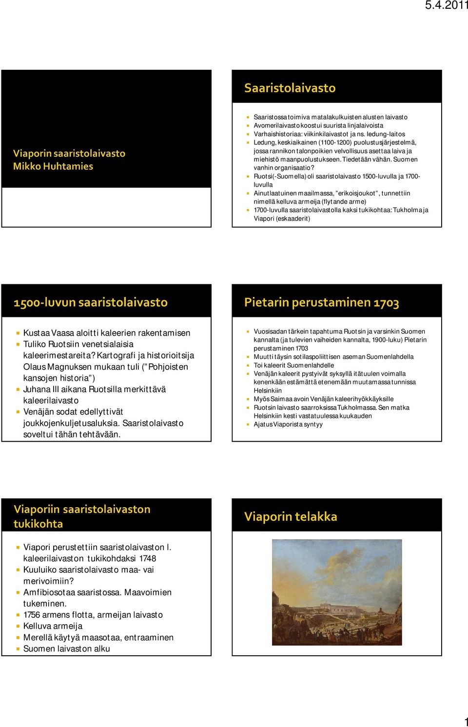 Ruotsi(-Suomella) oli saaristolaivasto 1500-luvulla ja 1700- luvulla Ainutlaatuinen maailmassa, erikoisjoukot, tunnettiin nimellä kelluva armeija (flytande arme) 1700-luvulla saaristolaivastolla