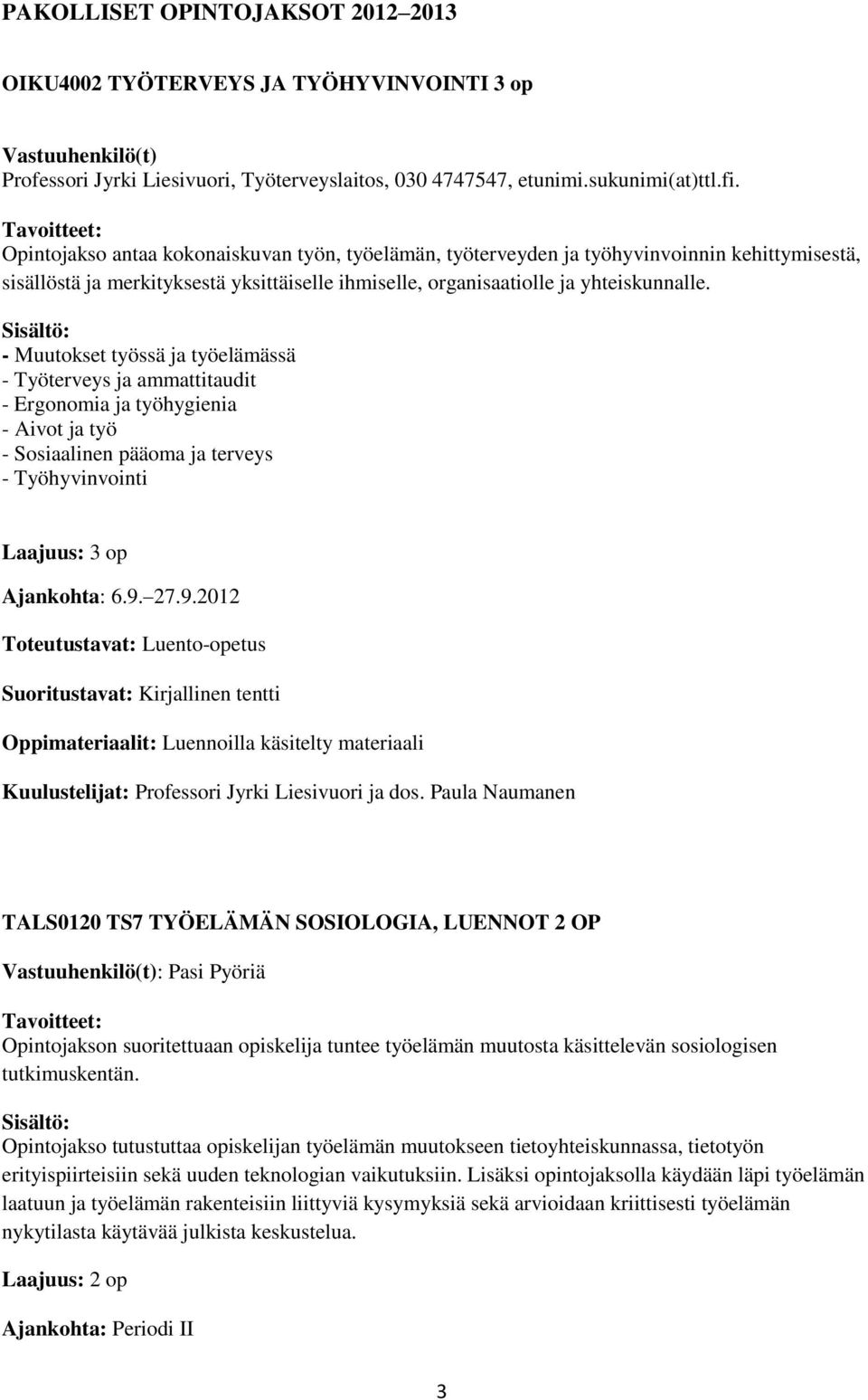 - Muutokset työssä ja työelämässä - Työterveys ja ammattitaudit - Ergonomia ja työhygienia - Aivot ja työ - Sosiaalinen pääoma ja terveys - Työhyvinvointi Laajuus: 3 op Ajankohta: 6.9.