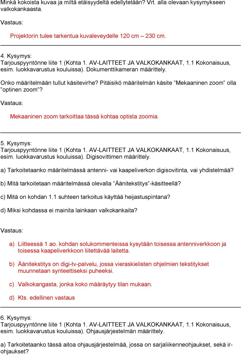 Mekaaninen zoom tarkoittaa tässä kohtaa optista zoomia. 5. Kysymys: esim. luokkavarustus kouluissa). Digisovittimen määrittely.