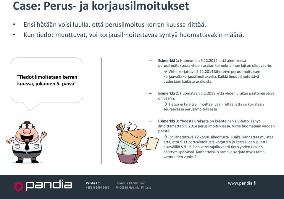 2014 lähetetyn perusilmoituksen korjaavalla korjausilmoituksella. Kaikki tiedot lähetettävä uudestaan kaikista urakoista. Esimerkki 2: Huomataan 5.2.2015, että yhden urakan päättymispäivä on väärin.