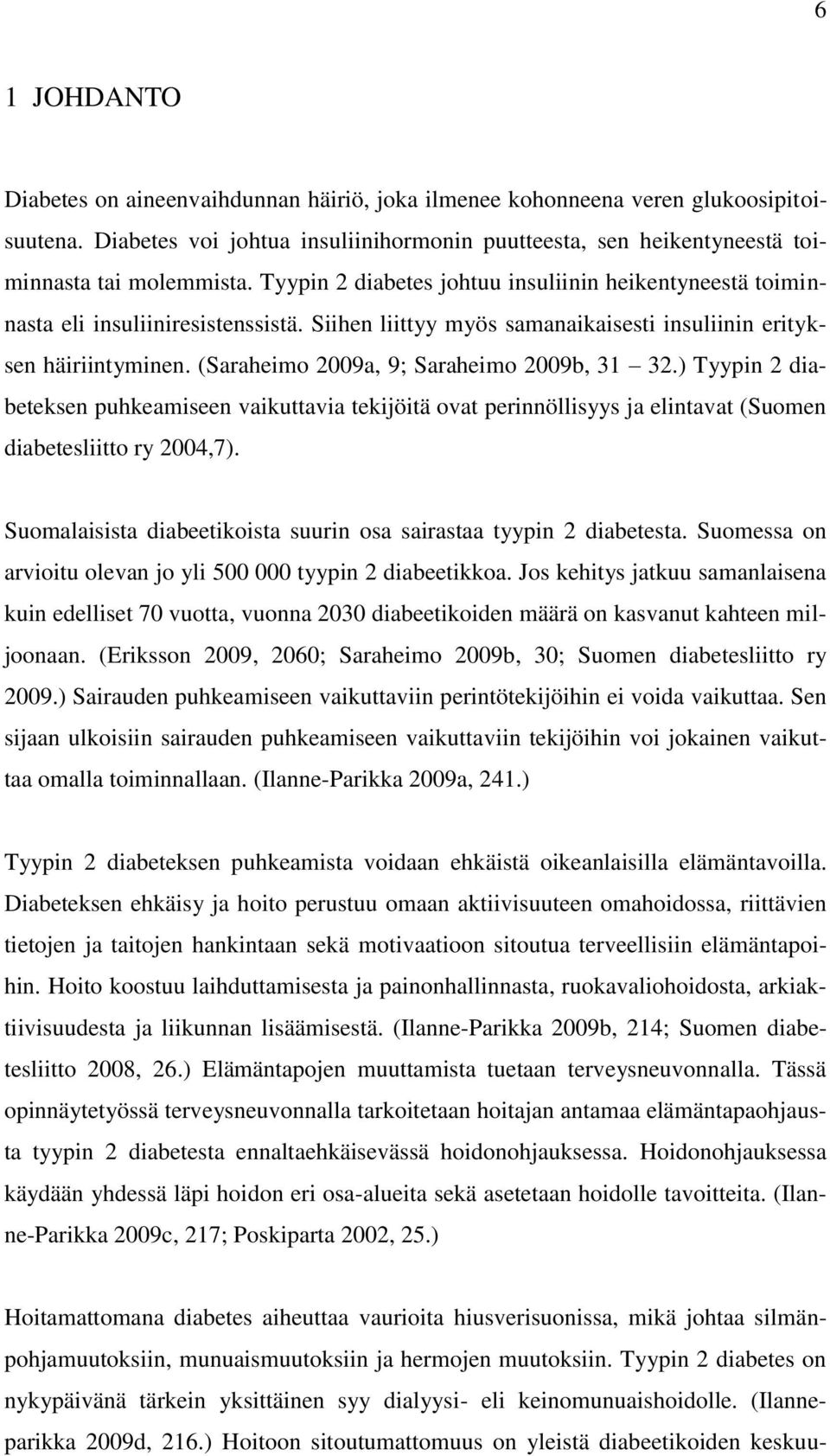 (Saraheimo 2009a, 9; Saraheimo 2009b, 31 32.) Tyypin 2 diabeteksen puhkeamiseen vaikuttavia tekijöitä ovat perinnöllisyys ja elintavat (Suomen diabetesliitto ry 2004,7).