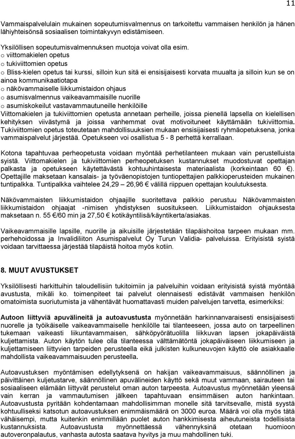 o viittomakielen opetus o tukiviittomien opetus o Bliss-kielen opetus tai kurssi, silloin kun sitä ei ensisijaisesti korvata muualta ja silloin kun se on ainoa kommunikaatiotapa o näkövammaiselle