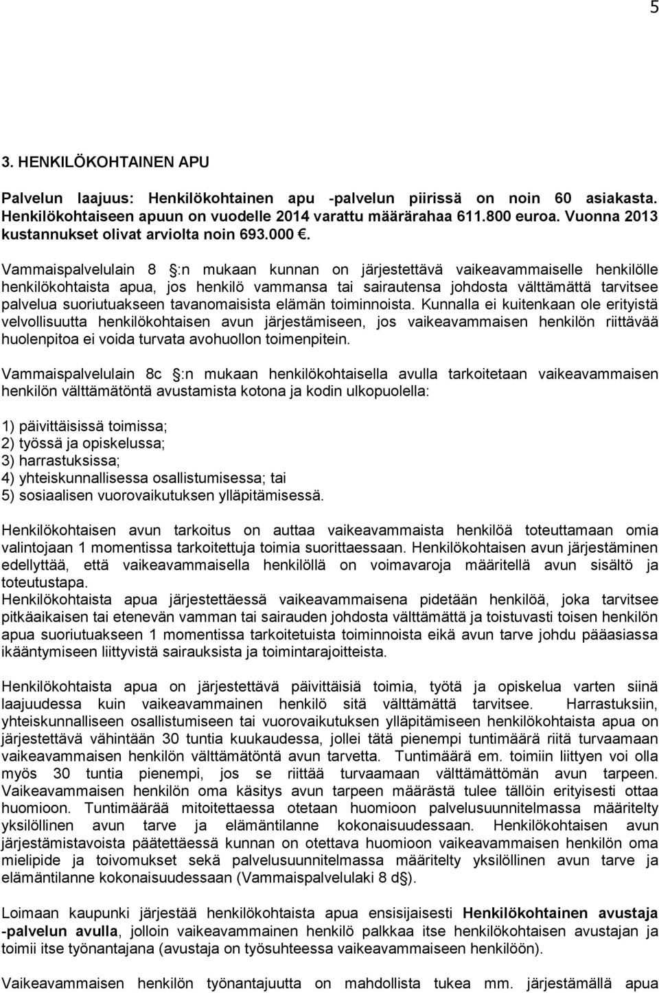 Vammaispalvelulain 8 :n mukaan kunnan on järjestettävä vaikeavammaiselle henkilölle henkilökohtaista apua, jos henkilö vammansa tai sairautensa johdosta välttämättä tarvitsee palvelua suoriutuakseen