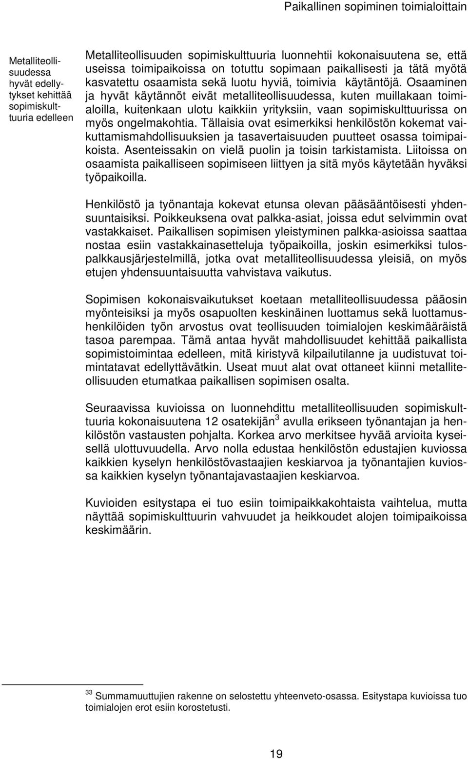 Osaaminen ja hyvät käytännöt eivät metalliteollisuudessa, kuten muillakaan toimialoilla, kuitenkaan ulotu kaikkiin yrityksiin, vaan sopimiskulttuurissa on myös ongelmakohtia.