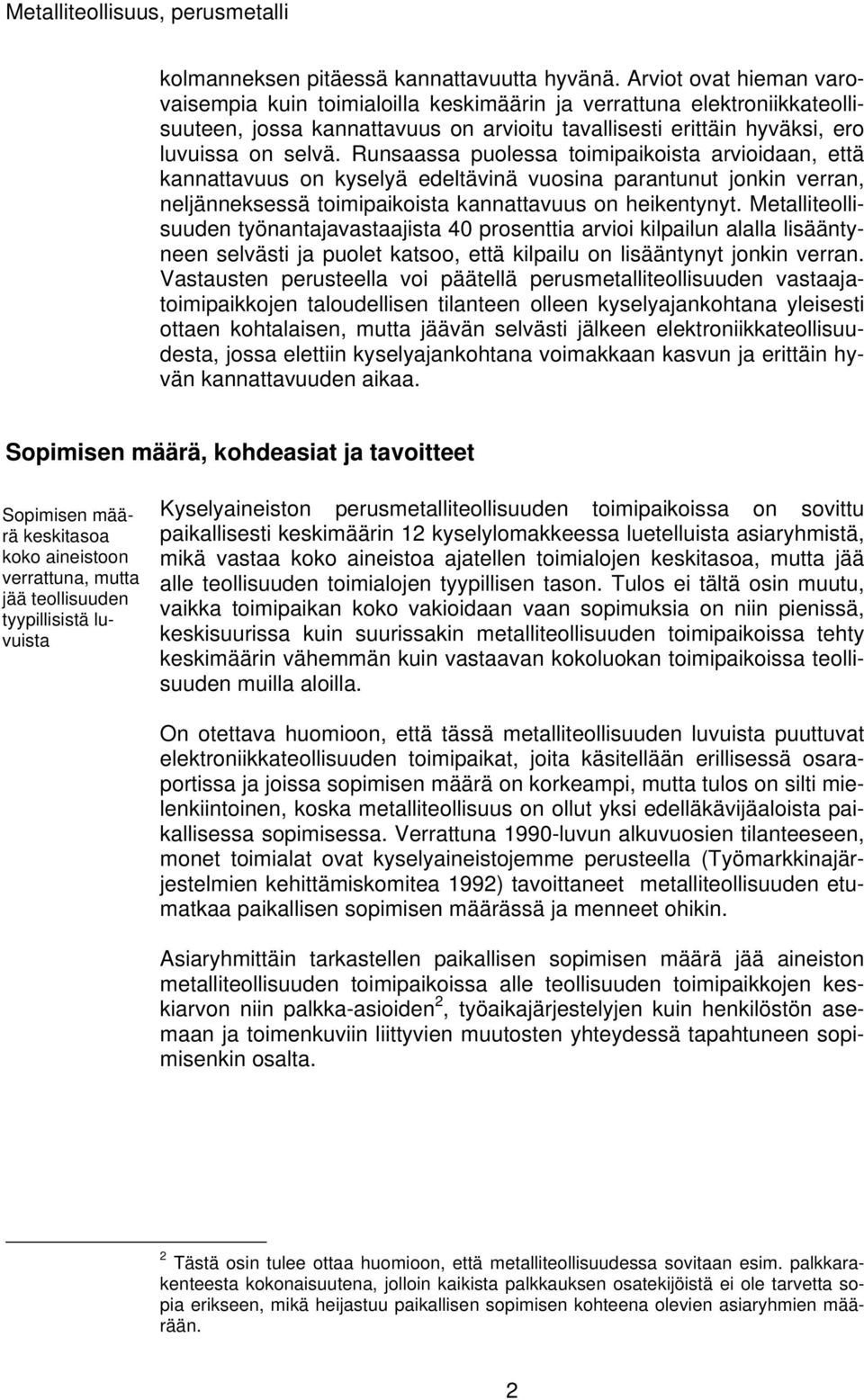 Runsaassa puolessa toimipaikoista arvioidaan, että kannattavuus on kyselyä edeltävinä vuosina parantunut jonkin verran, neljänneksessä toimipaikoista kannattavuus on heikentynyt.