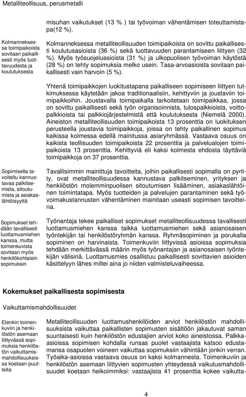 tuottavuuden parantamiseen liittyen (32 %). Myös työsuojeluasioista (31 %) ja ulkopuolisen työvoiman käytöstä (28 %) on tehty sopimuksia melko usein.