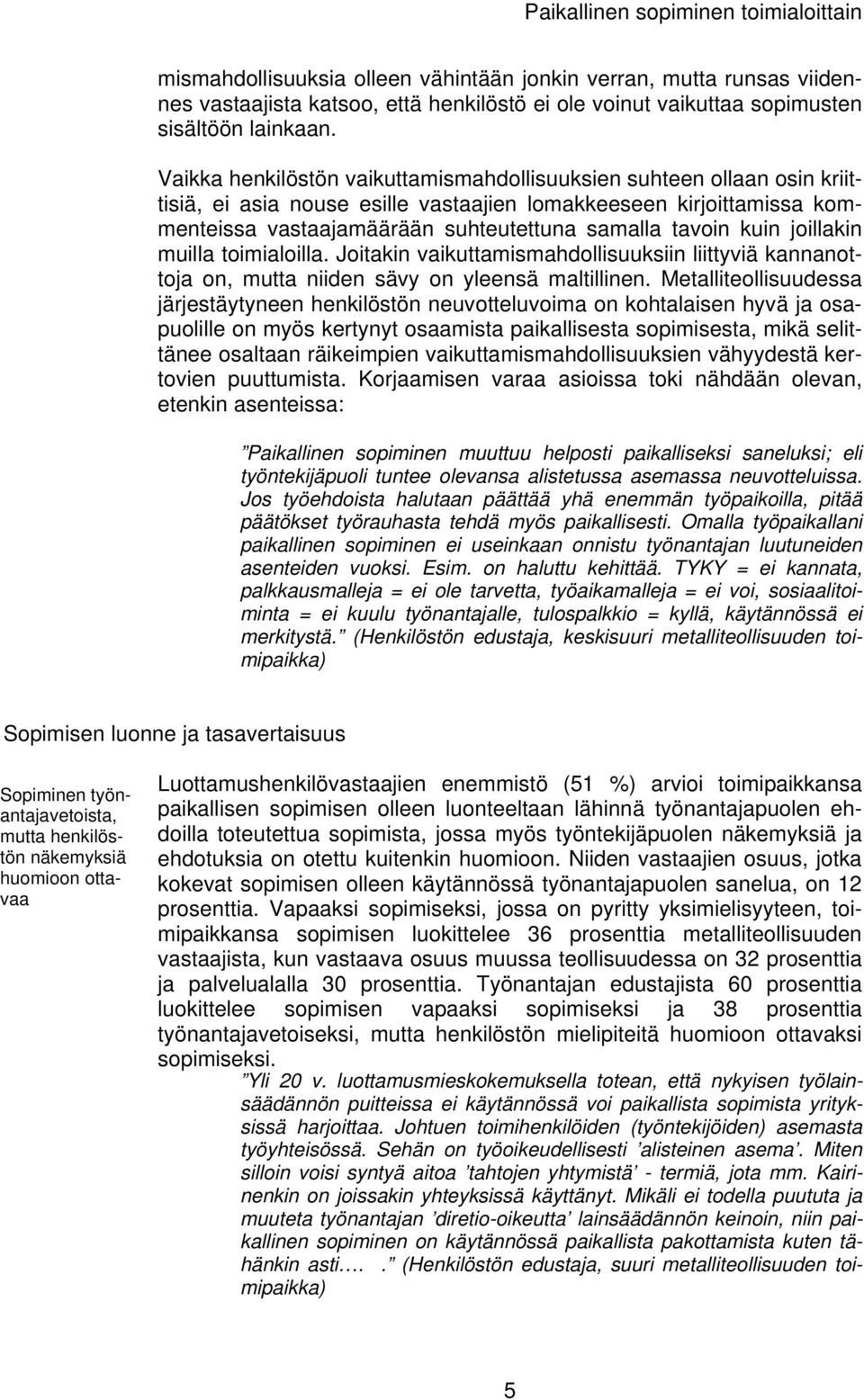 kuin joillakin muilla toimialoilla. Joitakin vaikuttamismahdollisuuksiin liittyviä kannanottoja on, mutta niiden sävy on yleensä maltillinen.