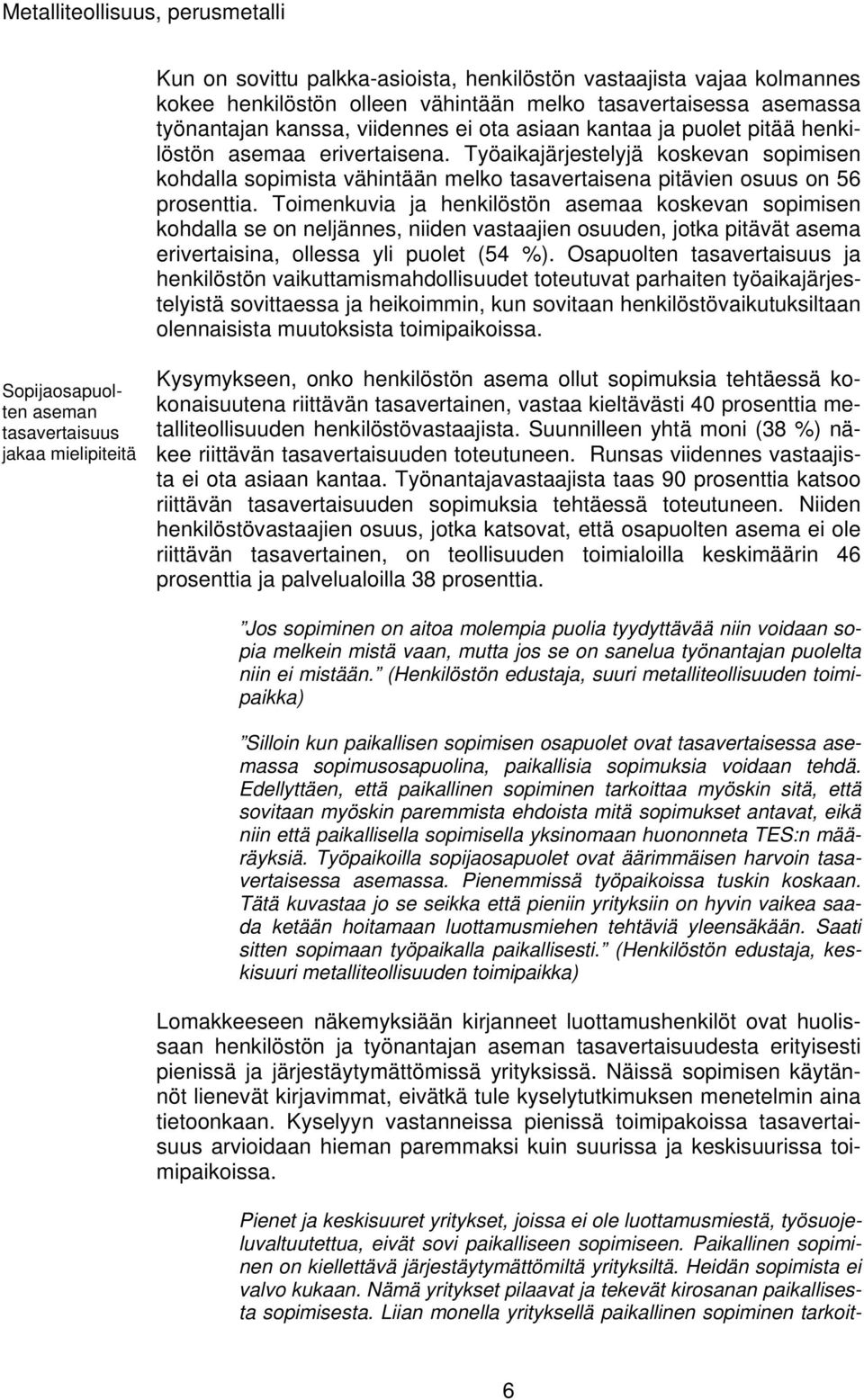 Toimenkuvia ja henkilöstön asemaa koskevan sopimisen kohdalla se on neljännes, niiden vastaajien osuuden, jotka pitävät asema erivertaisina, ollessa yli puolet (54 %).