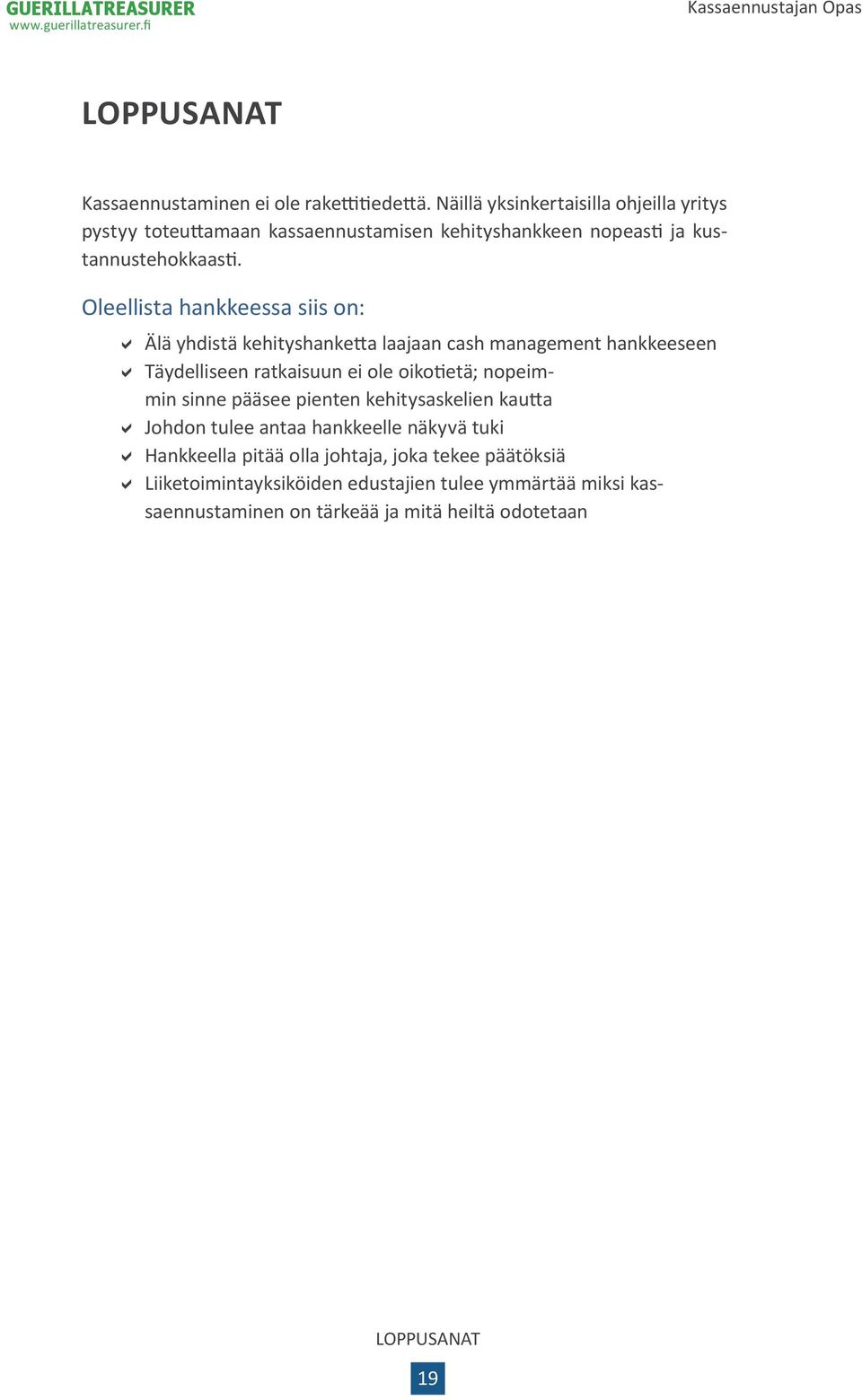 Oleellista hankkeessa siis on: DDÄlä yhdistä kehityshanketta laajaan cash management hankkeeseen DDTäydelliseen ratkaisuun ei ole oikotietä;