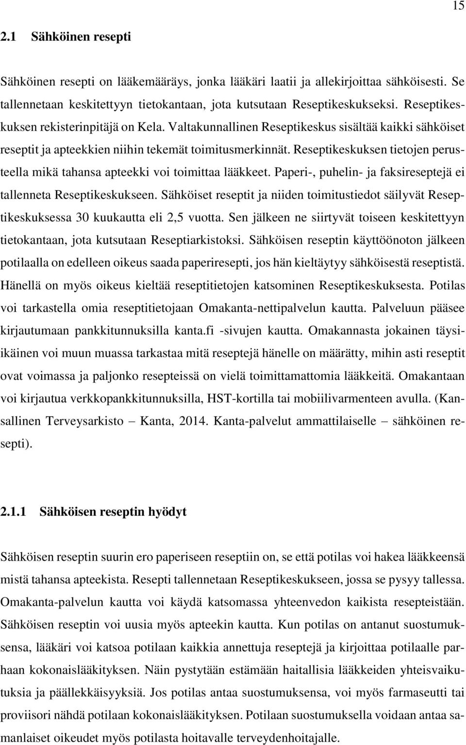 Reseptikeskuksen tietojen perusteella mikä tahansa apteekki voi toimittaa lääkkeet. Paperi-, puhelin- ja faksireseptejä ei tallenneta Reseptikeskukseen.