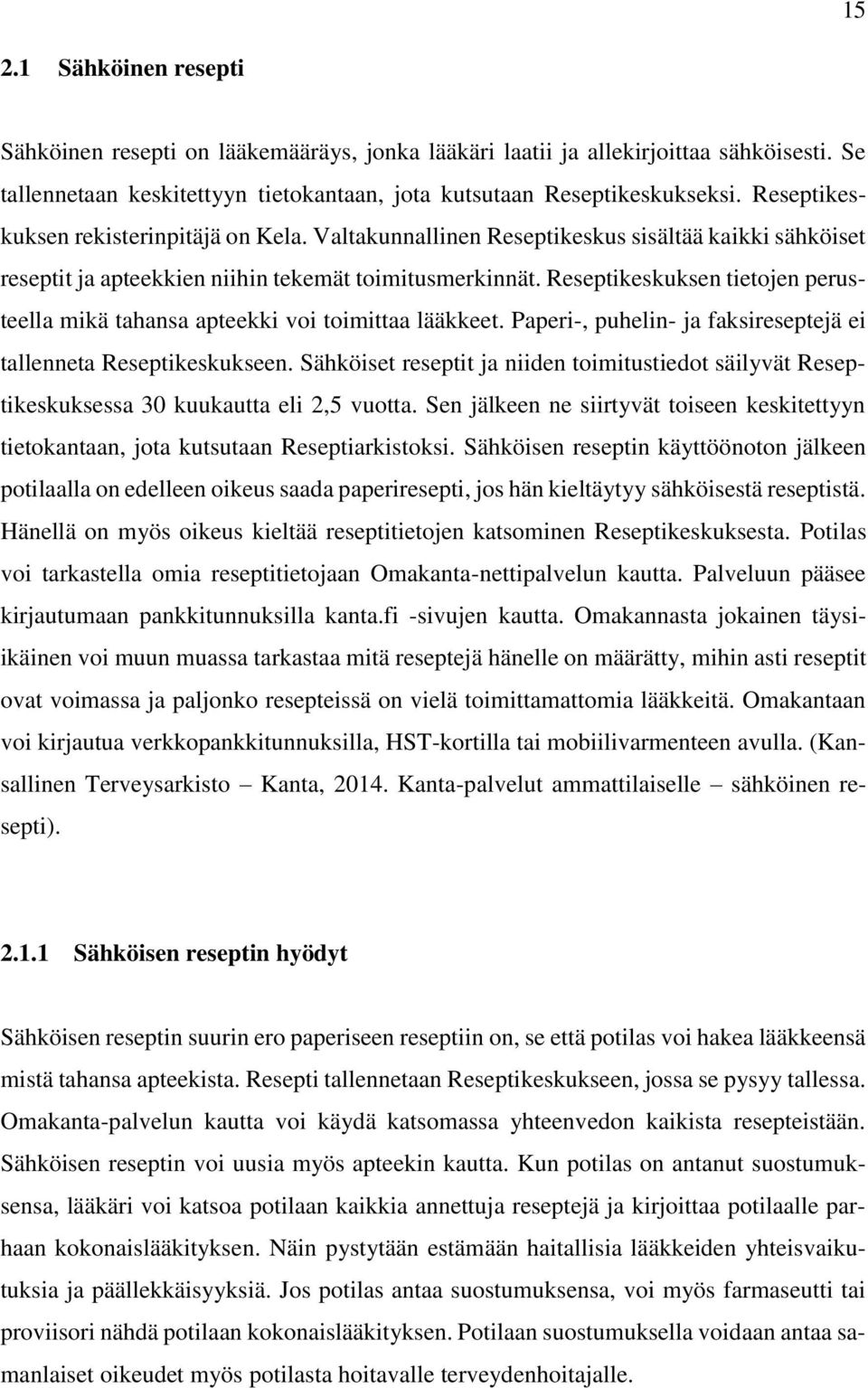 Reseptikeskuksen tietojen perusteella mikä tahansa apteekki voi toimittaa lääkkeet. Paperi-, puhelin- ja faksireseptejä ei tallenneta Reseptikeskukseen.