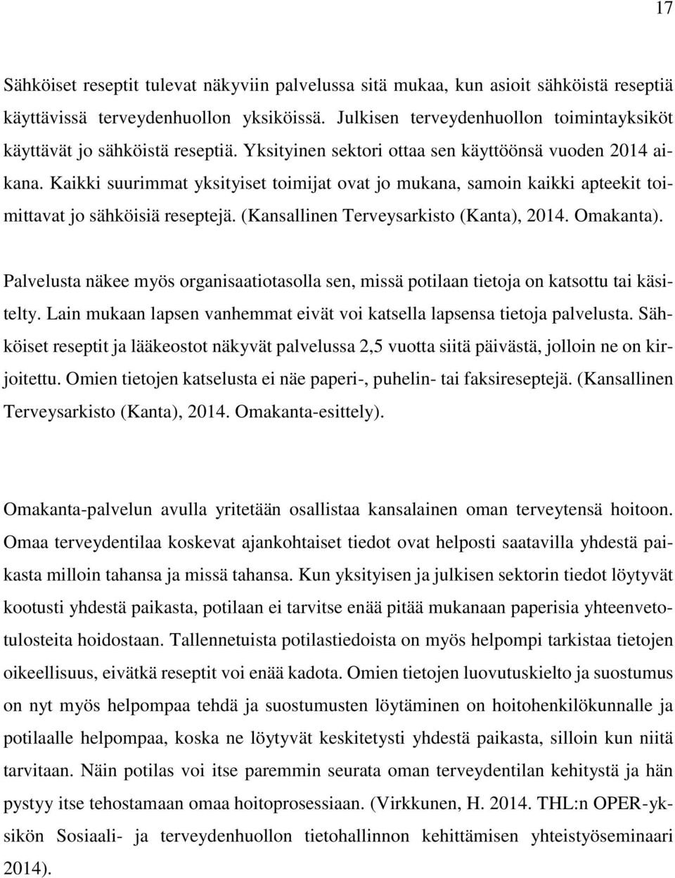 Kaikki suurimmat yksityiset toimijat ovat jo mukana, samoin kaikki apteekit toimittavat jo sähköisiä reseptejä. (Kansallinen Terveysarkisto (Kanta), 2014. Omakanta).