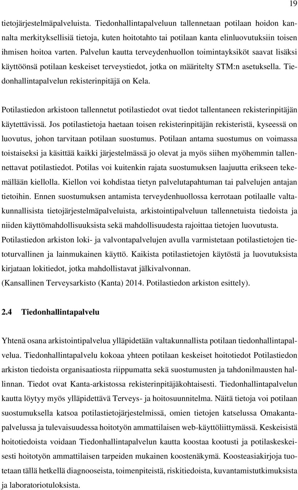 Palvelun kautta terveydenhuollon toimintayksiköt saavat lisäksi käyttöönsä potilaan keskeiset terveystiedot, jotka on määritelty STM:n asetuksella. Tiedonhallintapalvelun rekisterinpitäjä on Kela.