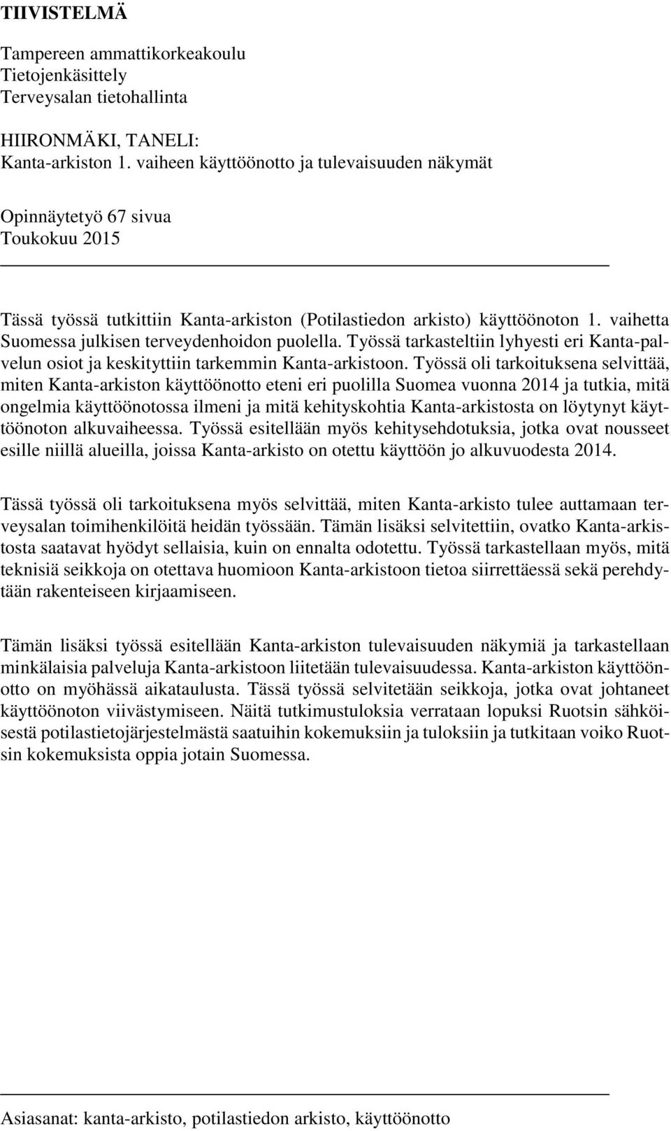 vaihetta Suomessa julkisen terveydenhoidon puolella. Työssä tarkasteltiin lyhyesti eri Kanta-palvelun osiot ja keskityttiin tarkemmin Kanta-arkistoon.