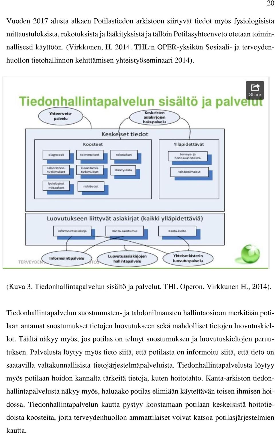 Virkkunen H., 2014). Tiedonhallintapalvelun suostumusten- ja tahdonilmausten hallintaosioon merkitään potilaan antamat suostumukset tietojen luovutukseen sekä mahdolliset tietojen luovutuskiellot.