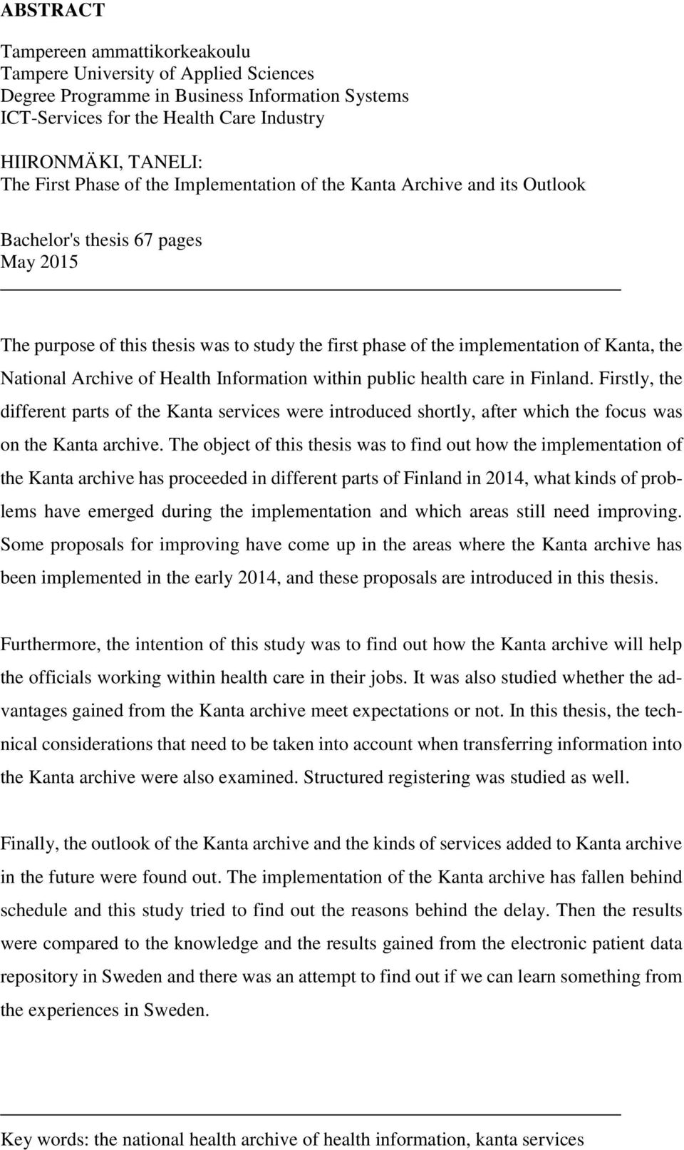 National Archive of Health Information within public health care in Finland. Firstly, the different parts of the Kanta services were introduced shortly, after which the focus was on the Kanta archive.