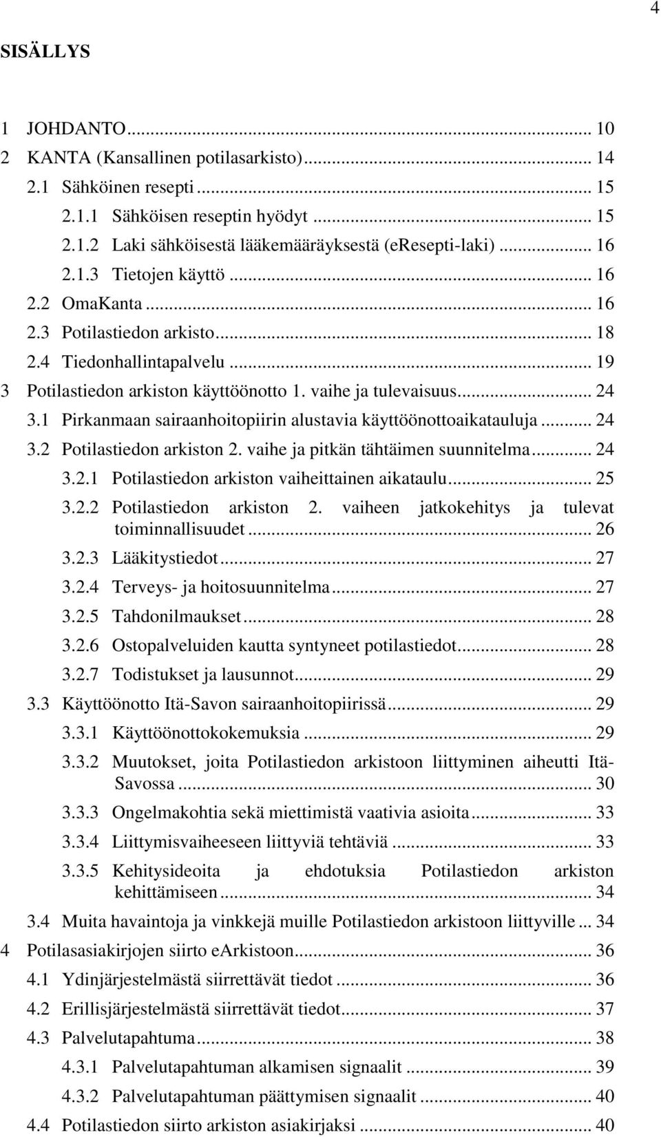 1 Pirkanmaan sairaanhoitopiirin alustavia käyttöönottoaikatauluja... 24 3.2 Potilastiedon arkiston 2. vaihe ja pitkän tähtäimen suunnitelma... 24 3.2.1 Potilastiedon arkiston vaiheittainen aikataulu.