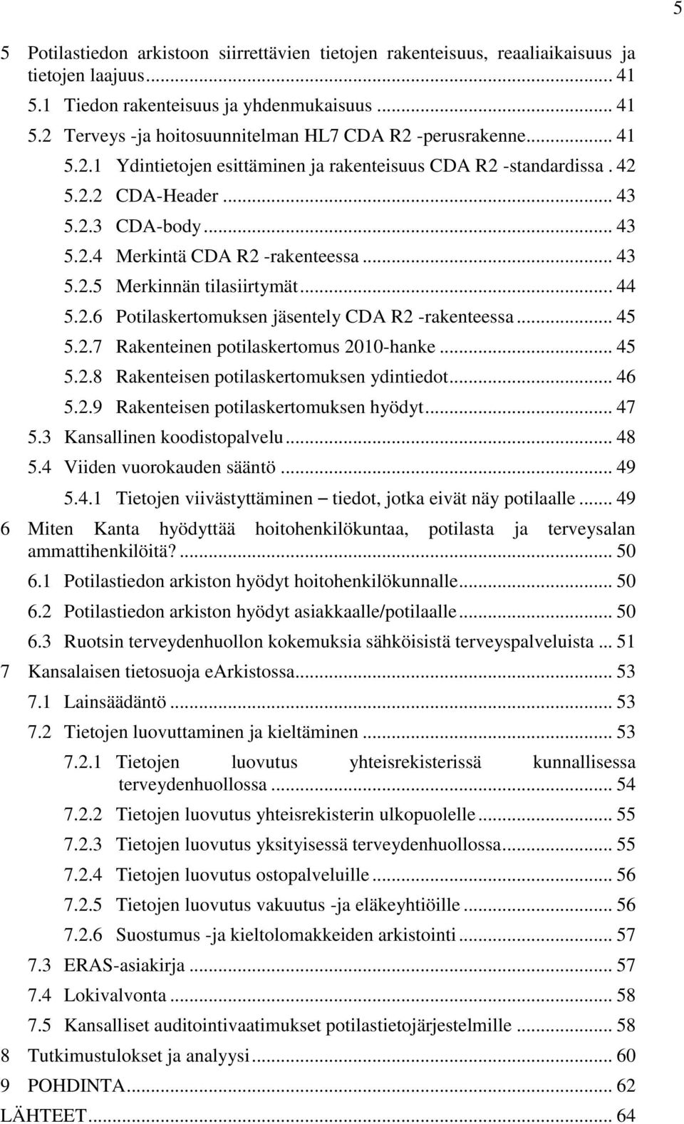 2.6 Potilaskertomuksen jäsentely CDA R2 -rakenteessa... 45 5.2.7 Rakenteinen potilaskertomus 2010-hanke... 45 5.2.8 Rakenteisen potilaskertomuksen ydintiedot... 46 5.2.9 Rakenteisen potilaskertomuksen hyödyt.