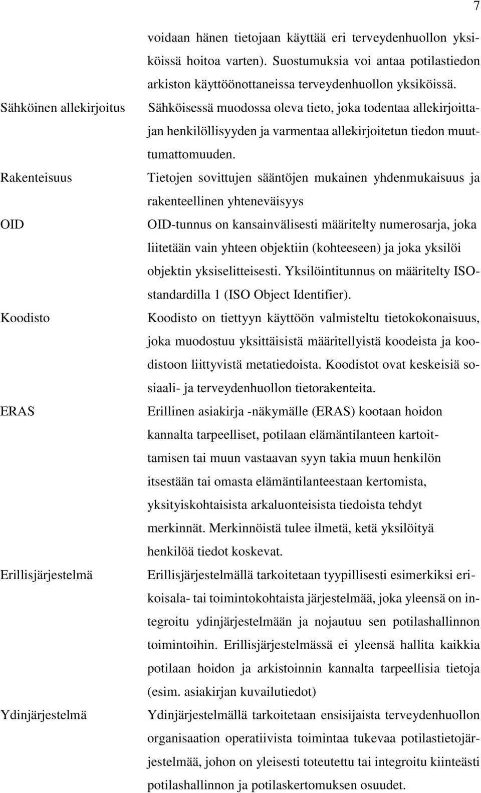 Sähköisessä muodossa oleva tieto, joka todentaa allekirjoittajan henkilöllisyyden ja varmentaa allekirjoitetun tiedon muuttumattomuuden.