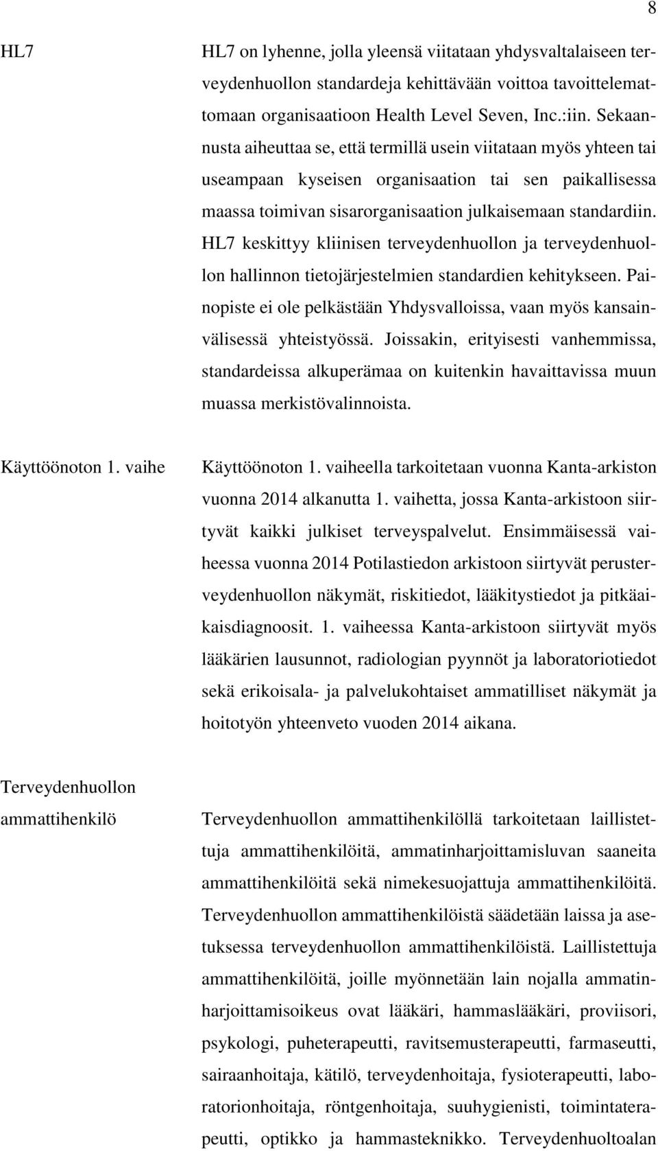 HL7 keskittyy kliinisen terveydenhuollon ja terveydenhuollon hallinnon tietojärjestelmien standardien kehitykseen. Painopiste ei ole pelkästään Yhdysvalloissa, vaan myös kansainvälisessä yhteistyössä.