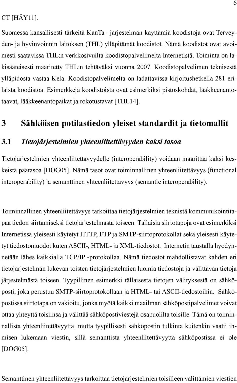 Koodistopalvelimen teknisestä ylläpidosta vastaa Kela. Koodistopalvelimelta on ladattavissa kirjoitushetkellä 281 erilaista koodistoa.